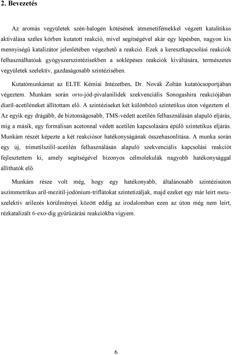 Ezek a keresztkapcsolási reakciók felhasználhatóak gyógyszerszintézisekben a soklépéses reakciók kiváltására, természetes vegyületek szelektív, gazdaságosabb szintézisében.