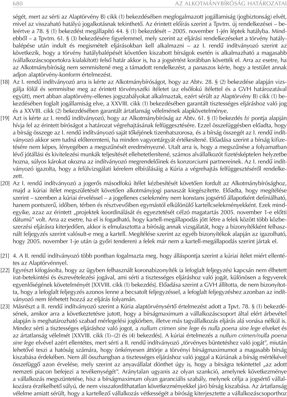 (3) bekezdésére figyelemmel, mely szerint az eljárási rendelkezéseket a törvény hatálybalépése után indult és megismételt eljárásokban kell alkalmazni az I.