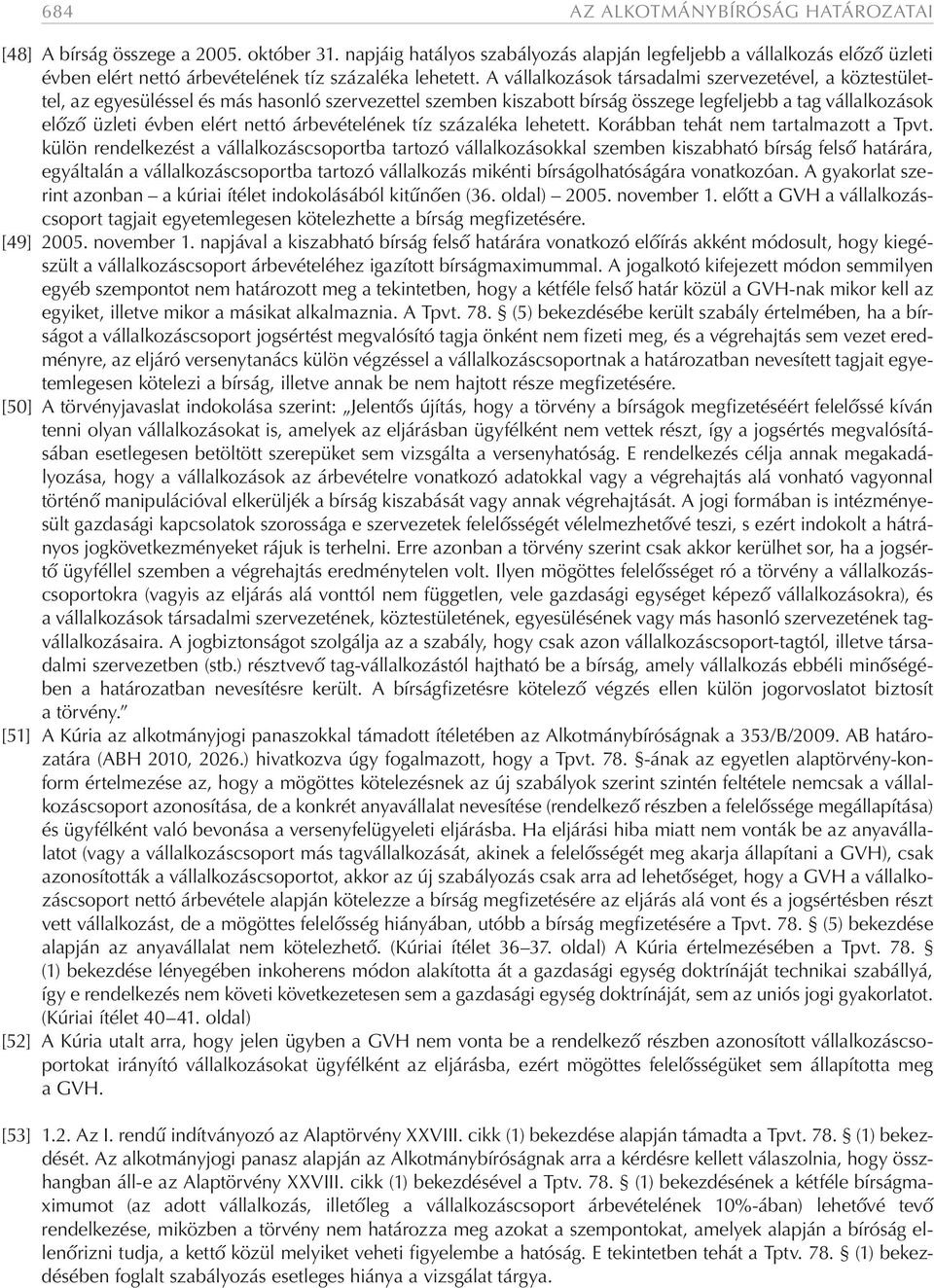 A vállalkozások társadalmi szervezetével, a köztestülettel, az egyesüléssel és más hasonló szervezettel szemben kiszabott bírság összege legfeljebb a tag vállalkozások előző üzleti évben elért nettó