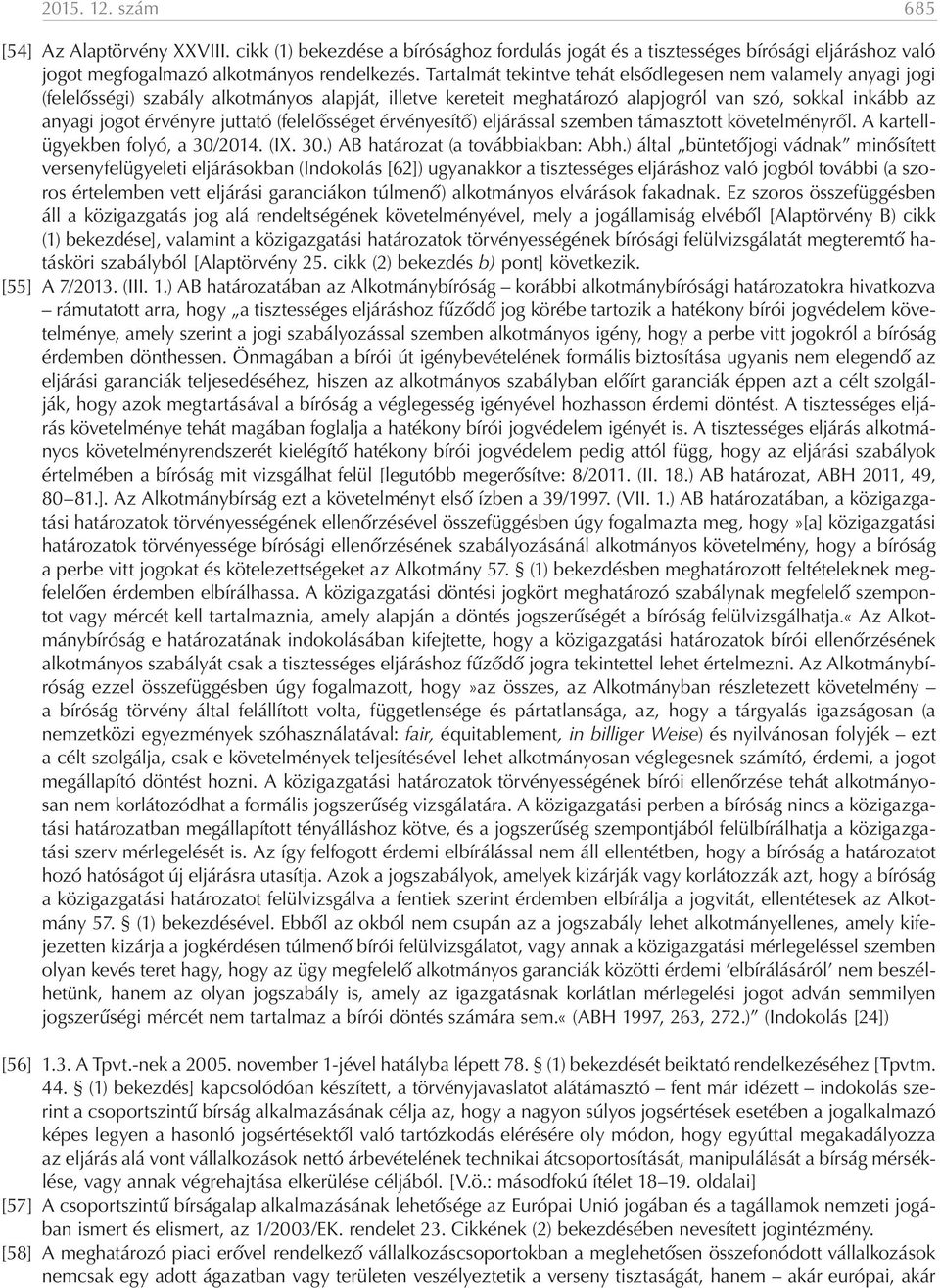 juttató (felelősséget érvényesítő) eljárással szemben támasztott követelményről. A kartellügyekben folyó, a 30/2014. (IX. 30.) AB határozat (a továbbiakban: Abh.