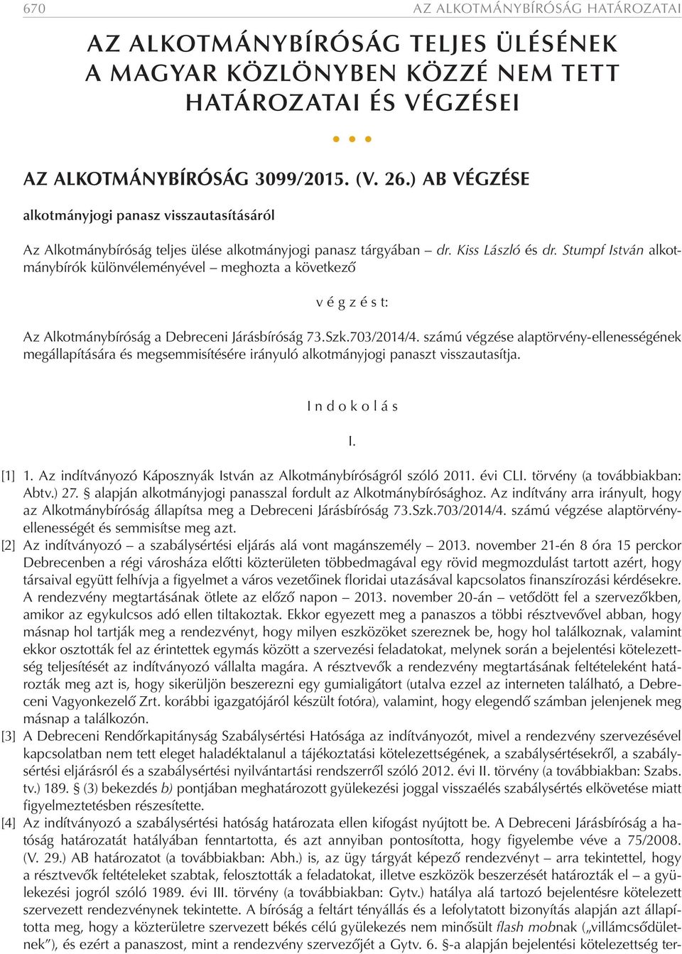 Stumpf István alkotmánybírók különvéleményével meghozta a következő v é g z é s t: Az Alkotmánybíróság a Debreceni Járásbíróság 73.Szk.703/2014/4.