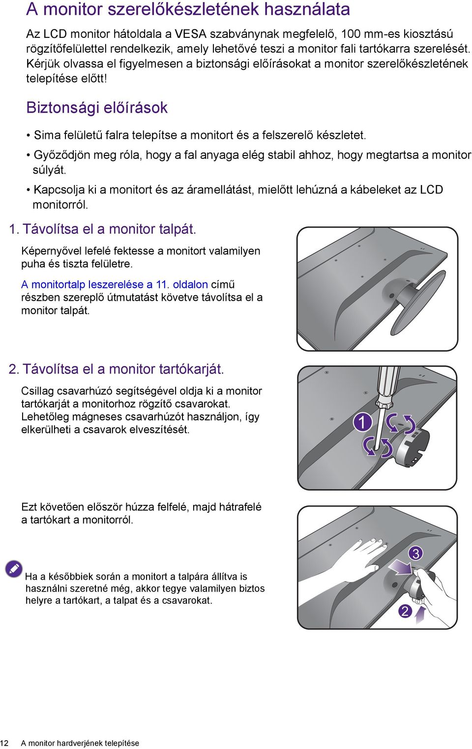 Biztonsági előírások Sima felületű falra telepítse a monitort és a felszerelő készletet. Győződjön meg róla, hogy a fal anyaga elég stabil ahhoz, hogy megtartsa a monitor súlyát.