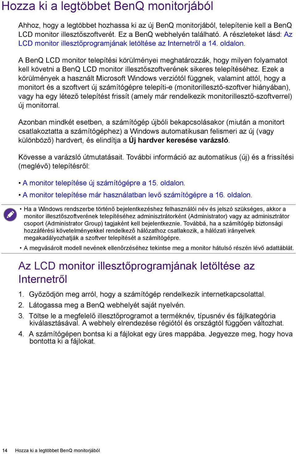 A BenQ LCD monitor telepítési körülményei meghatározzák, hogy milyen folyamatot kell követni a BenQ LCD monitor illesztőszoftverének sikeres telepítéséhez.