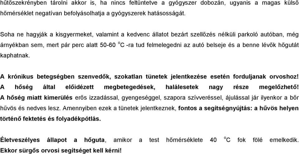 lévők hőgutát kaphatnak. A krónikus betegségben szenvedők, szokatlan tünetek jelentkezése esetén forduljanak orvoshoz! A hőség által előidézett megbetegedések, halálesetek nagy része megelőzhető!