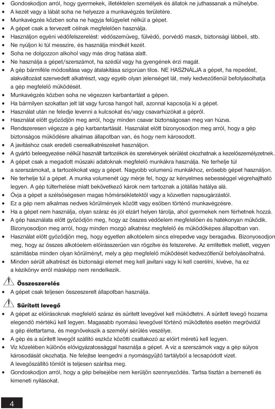 Használjon egyéni védőfelszerelést: védőszemüveg, fülvédő, porvédő maszk, biztonsági lábbeli, stb. Ne nyúljon ki túl messzire, és használja mindkét kezét.