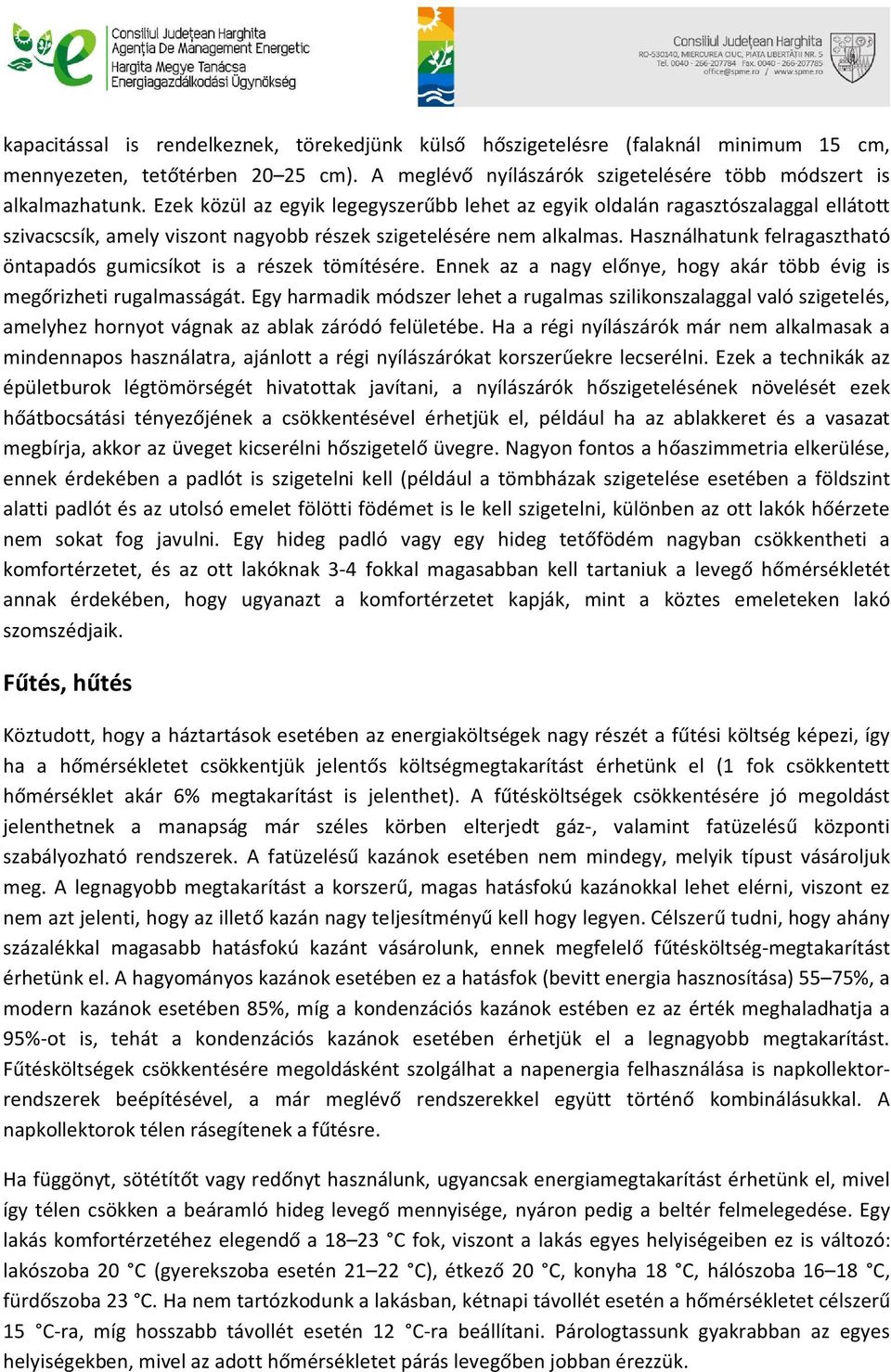 Használhatunk felragasztható öntapadós gumicsíkot is a részek tömítésére. Ennek az a nagy előnye, hogy akár több évig is megőrizheti rugalmasságát.