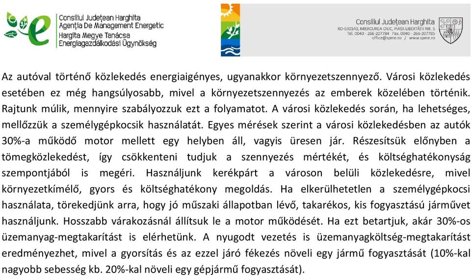 Egyes mérések szerint a városi közlekedésben az autók 30%-a működő motor mellett egy helyben áll, vagyis üresen jár.