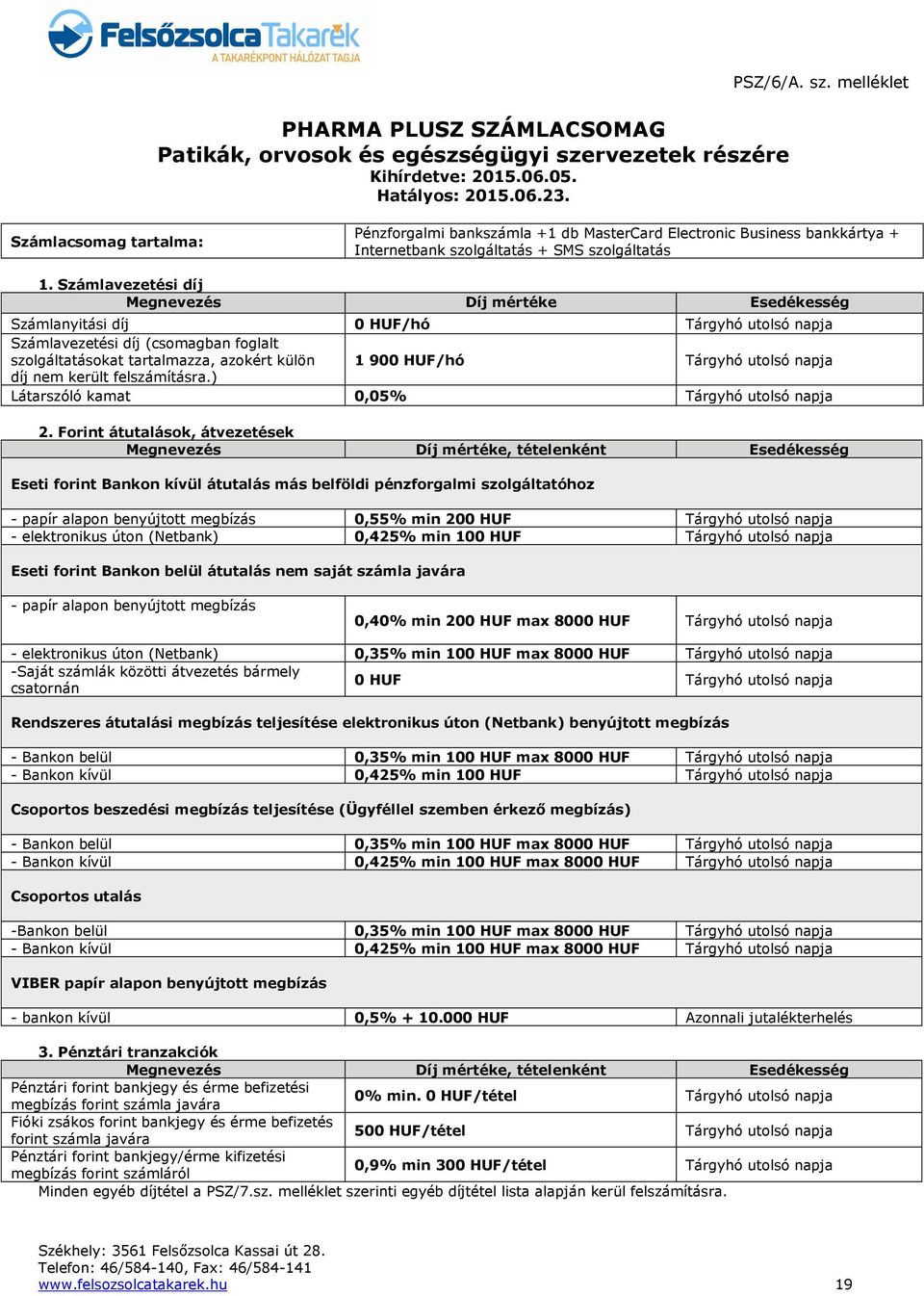 melléklet Számlacsomag tartalma: Pénzforgalmi bankszámla +1 db MasterCard Electronic Business bankkártya + Internetbank szolgáltatás + SMS szolgáltatás 1.