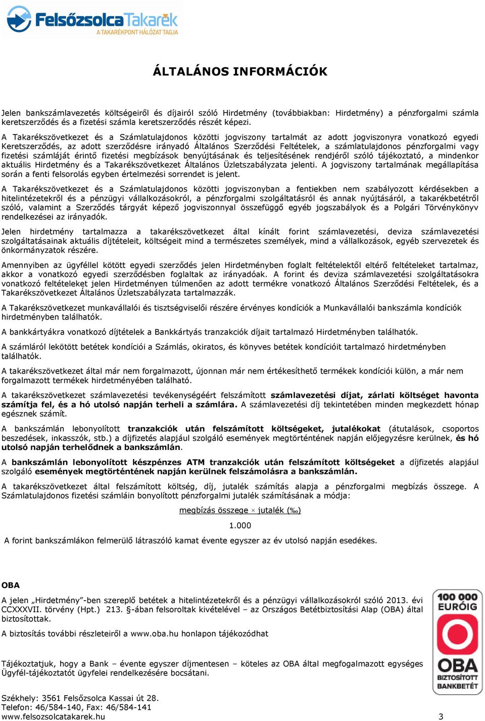 A Takarékszövetkezet és a Számlatulajdonos közötti jogviszony tartalmát az adott jogviszonyra vonatkozó egyedi Keretszerződés, az adott szerződésre irányadó Általános Szerződési Feltételek, a