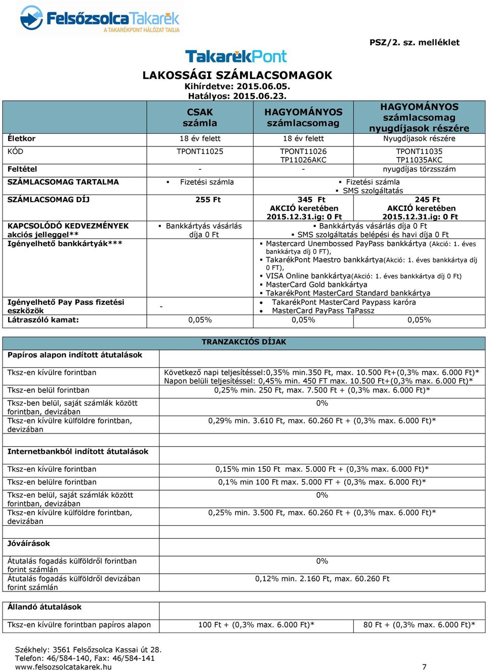 Feltétel - - nyugdíjas törzsszám SZÁMLACSOMAG TARTALMA Fizetési számla Fizetési számla SMS szolgáltatás SZÁMLACSOMAG DÍJ 255 Ft 345 Ft AKCIÓ keretében 2015.12.31.