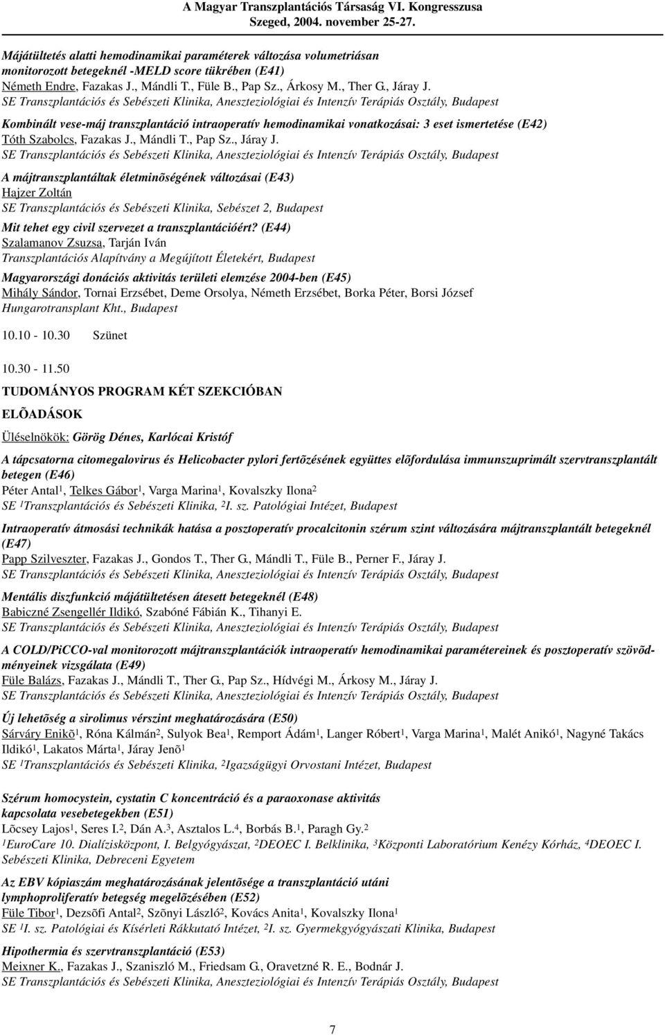 (E44) Szalamanov Zsuzsa, Tarján Iván Transzplantációs Alapítvány a Megújított Életekért, Budapest Magyarországi donációs aktivitás területi elemzése 2004-ben (E45) Mihály Sándor, Tornai Erzsébet,