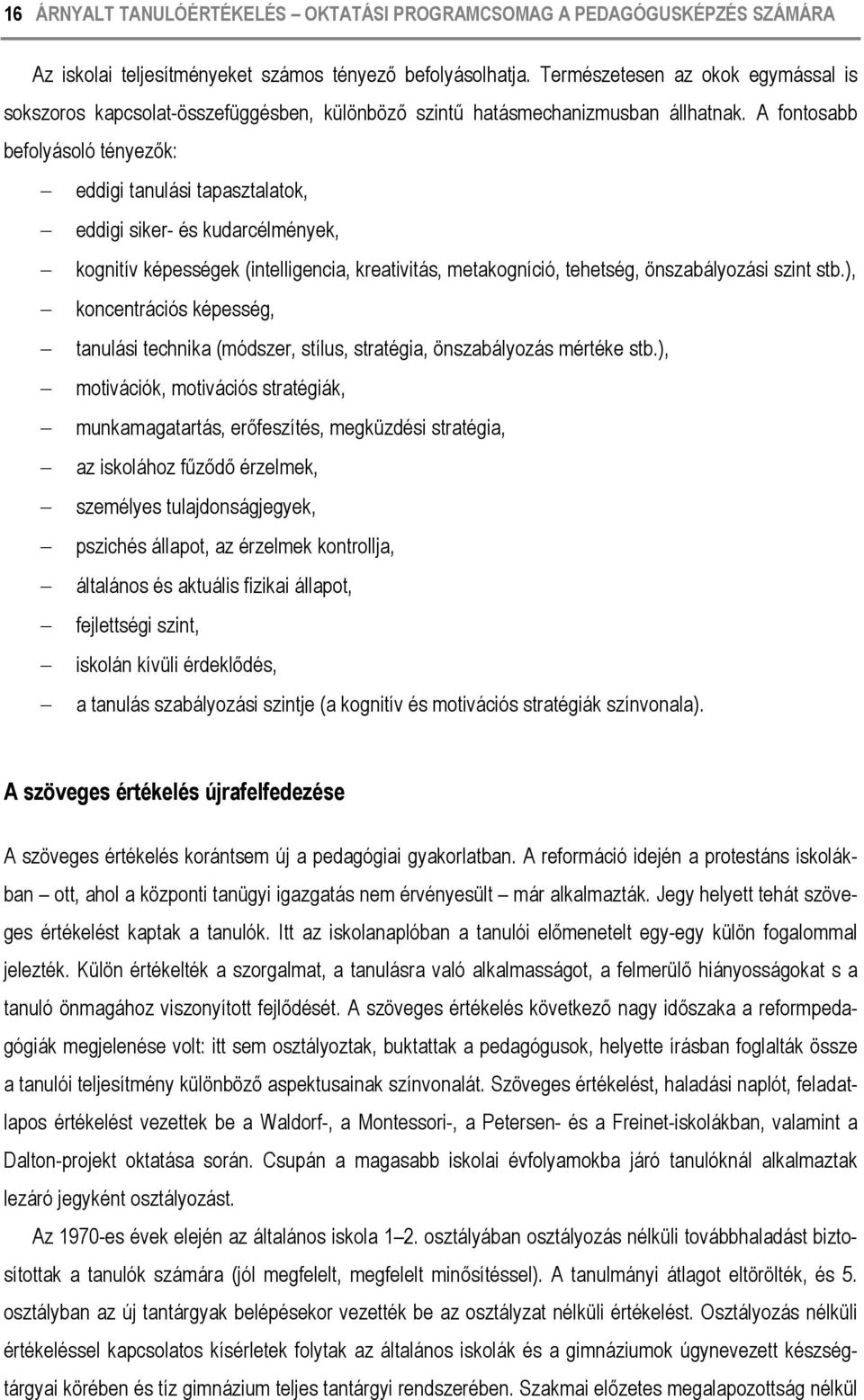 A fontosabb befolyásoló tényezők: eddigi tanulási tapasztalatok, eddigi siker- és kudarcélmények, kognitív képességek (intelligencia, kreativitás, metakogníció, tehetség, önszabályozási szint stb.