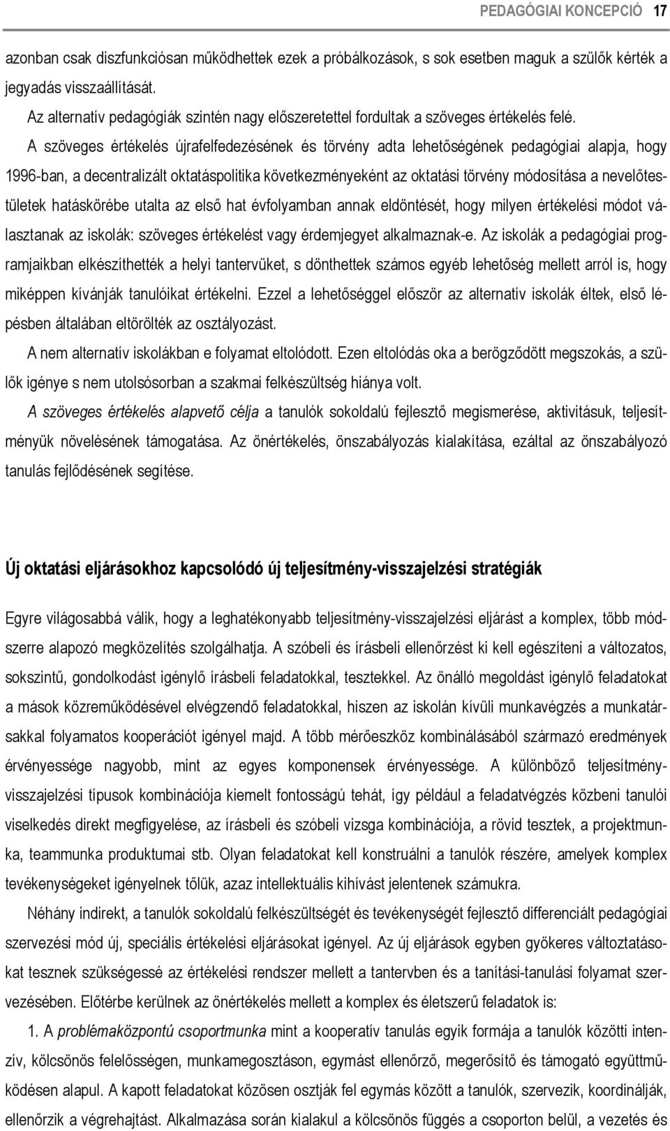 A szöveges értékelés újrafelfedezésének és törvény adta lehetőségének pedagógiai alapja, hogy 1996-ban, a decentralizált oktatáspolitika következményeként az oktatási törvény módosítása a