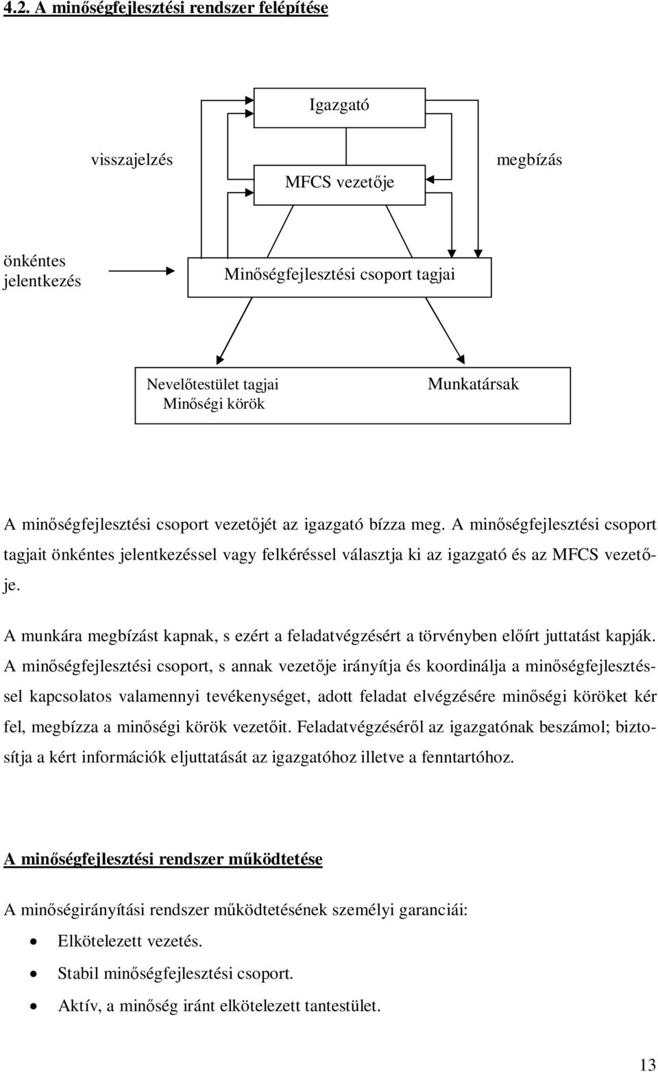 A munkára megbízást kapnak, s ezért a feladatvégzésért a törvényben előírt juttatást kapják.