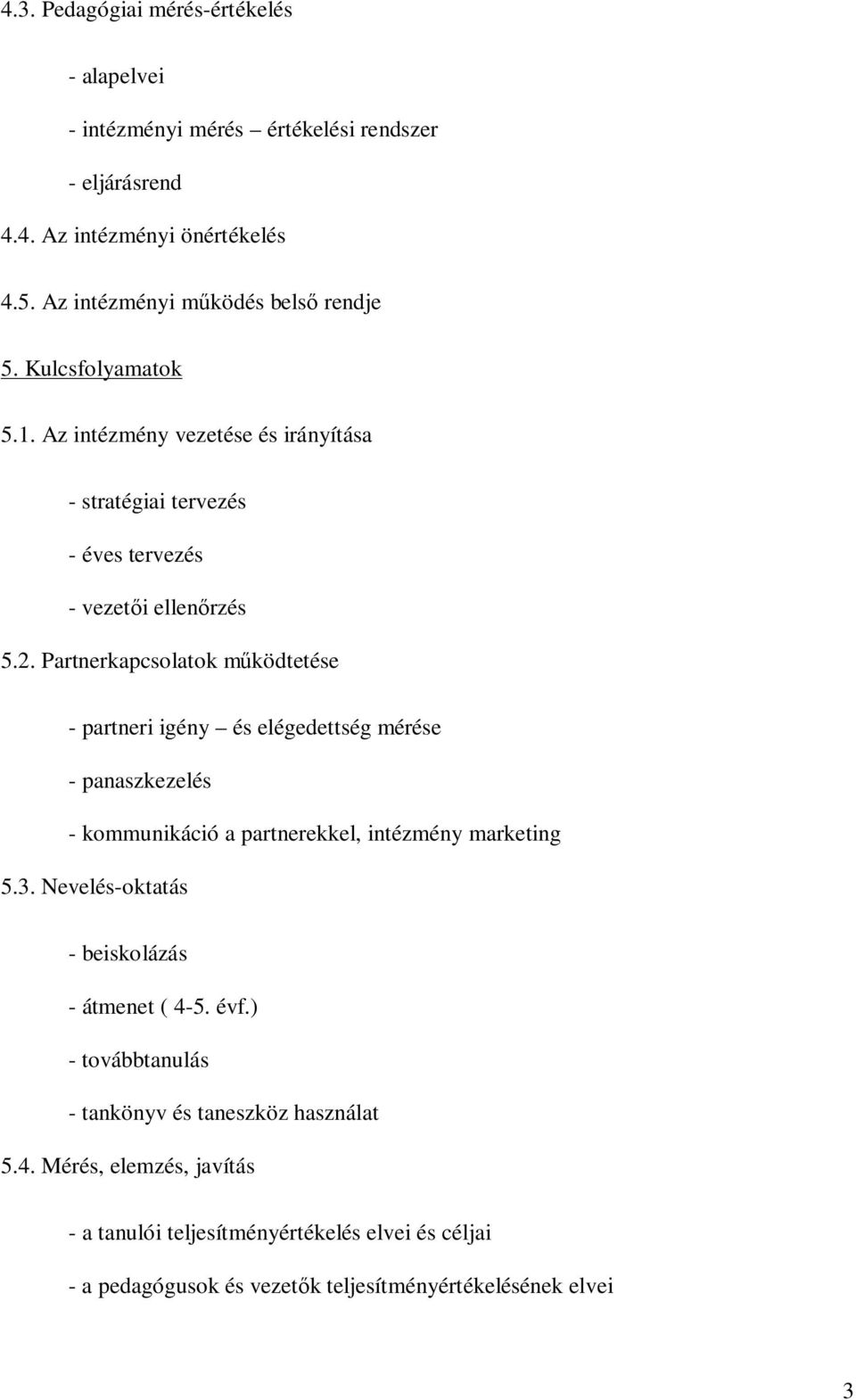 Partnerkapcsolatok működtetése - partneri igény és elégedettség mérése - panaszkezelés - kommunikáció a partnerekkel, intézmény marketing 5.3.