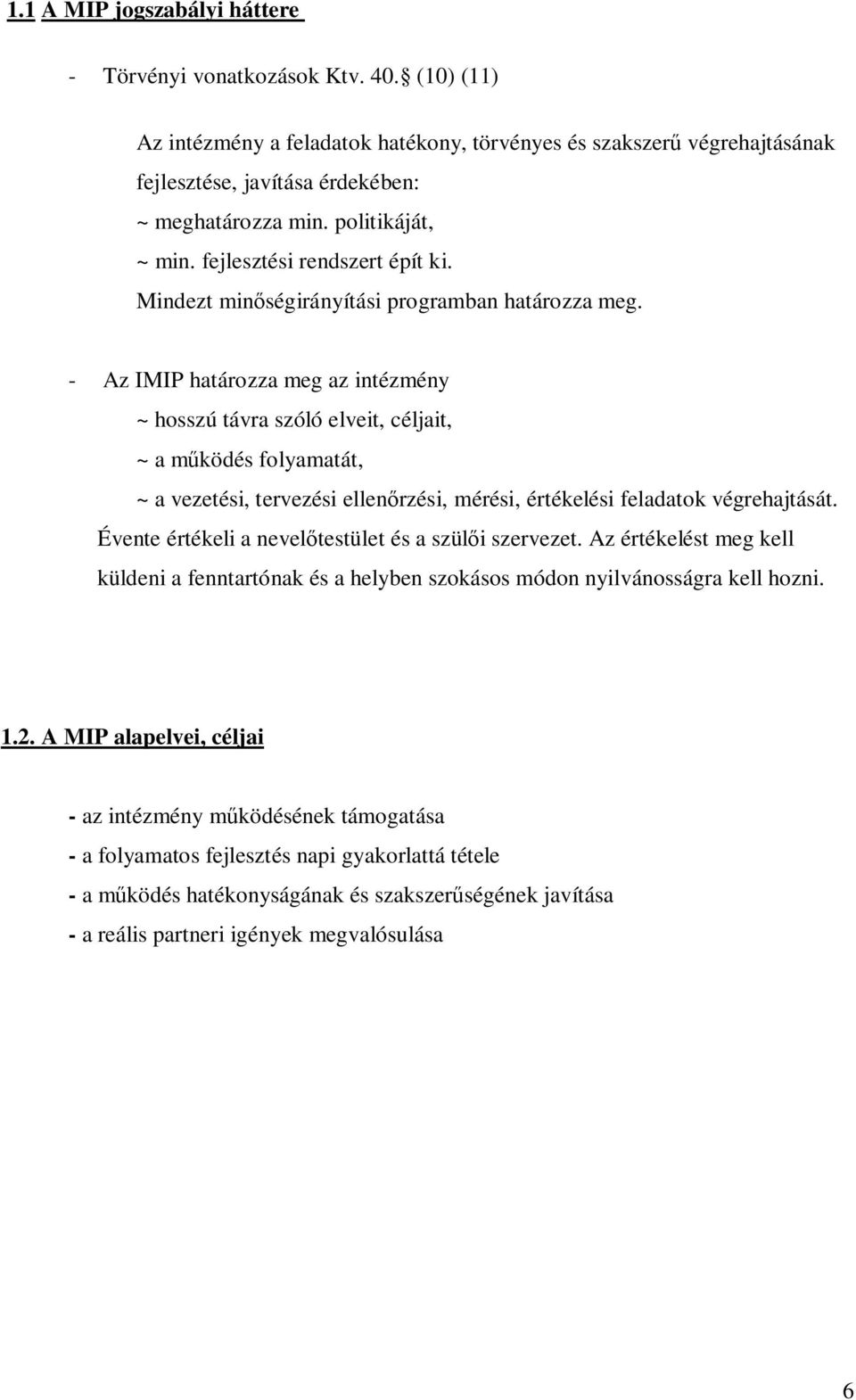 - Az IMIP határozza meg az intézmény ~ hosszú távra szóló elveit, céljait, ~ a működés folyamatát, ~ a vezetési, tervezési ellenőrzési, mérési, értékelési feladatok végrehajtását.