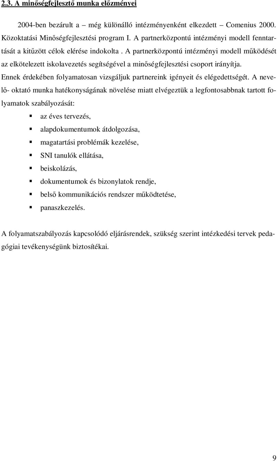 A partnerközpontú intézményi modell működését az elkötelezett iskolavezetés segítségével a minőségfejlesztési csoport irányítja.