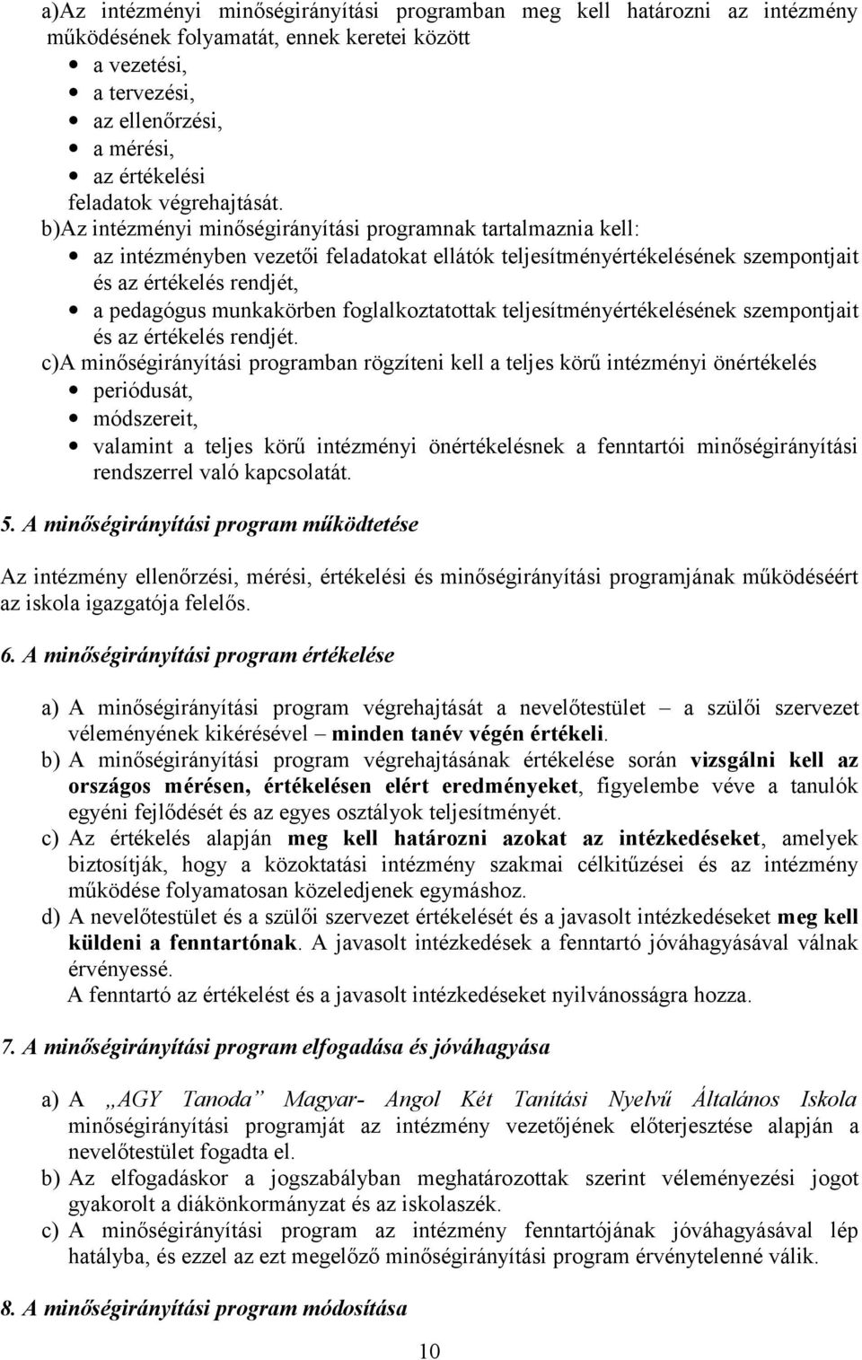 b)az intézményi minőségirányítási programnak tartalmaznia kell: az intézményben vezetői feladatokat ellátók teljesítményértékelésének szempontjait és az értékelés rendjét, a pedagógus munkakörben