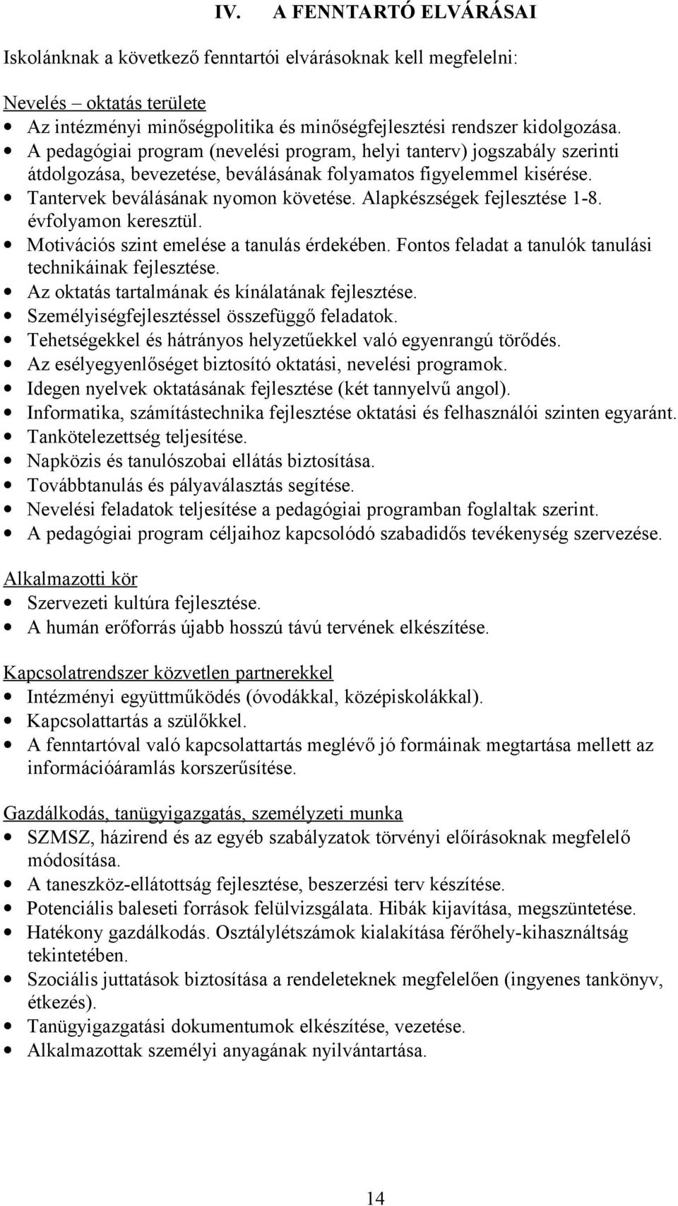 Alapkészségek fejlesztése 1-8. évfolyamon keresztül. Motivációs szint emelése a tanulás érdekében. Fontos feladat a tanulók tanulási technikáinak fejlesztése.