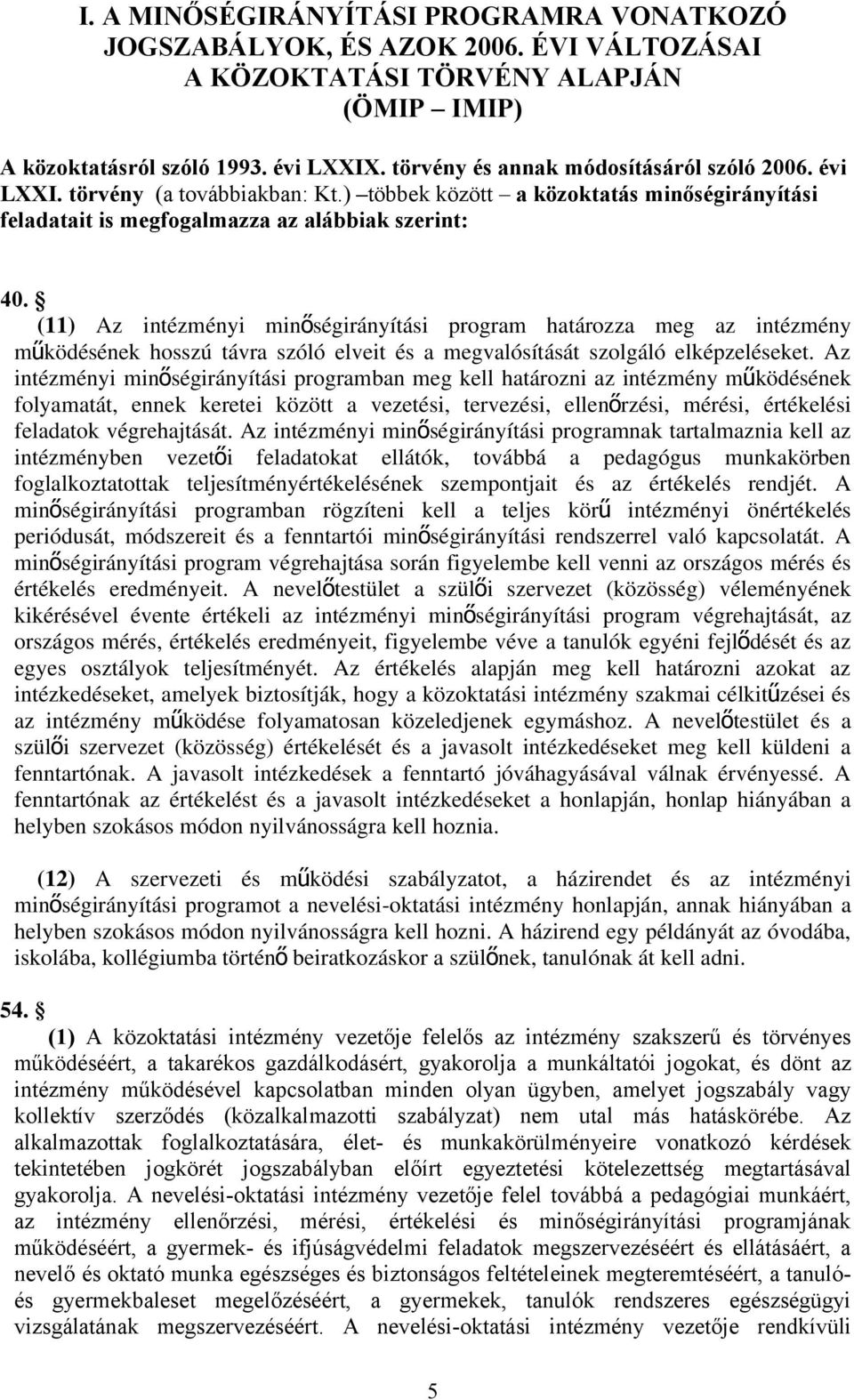 (11) Az intézményi minő ségirányítási program határozza meg az intézmény mű ködésének hosszú távra szóló elveit és a megvalósítását szolgáló elképzeléseket.