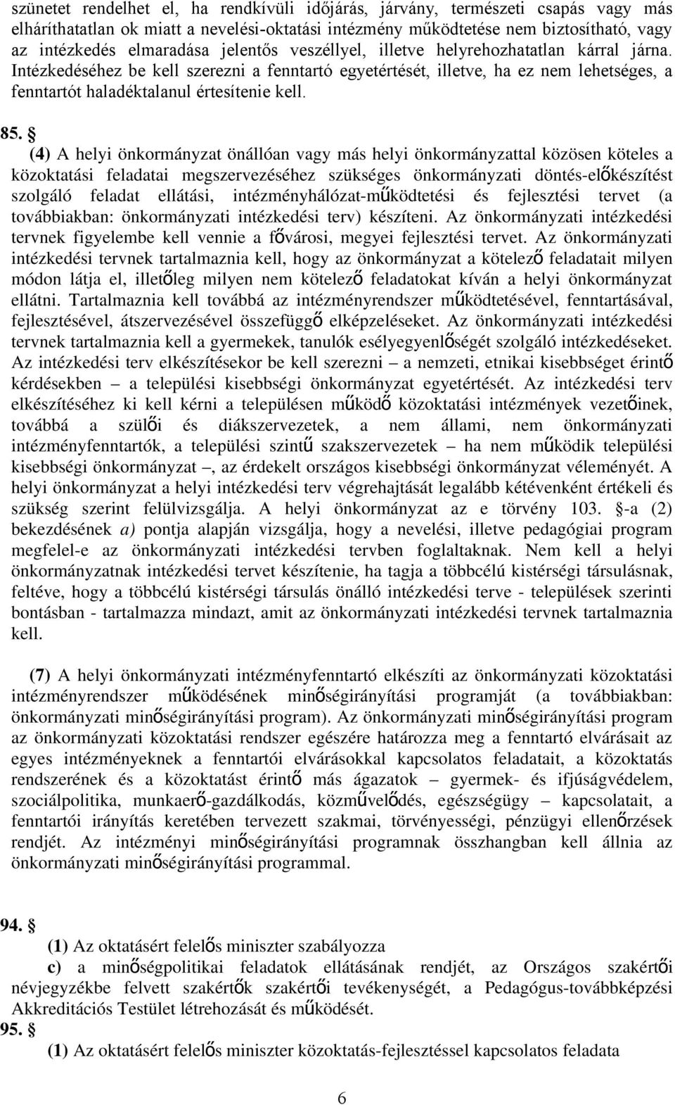 (4) A helyi önkormányzat önállóan vagy más helyi önkormányzattal közösen köteles a közoktatási feladatai megszervezéséhez szükséges önkormányzati döntés-elő készítést szolgáló feladat ellátási,