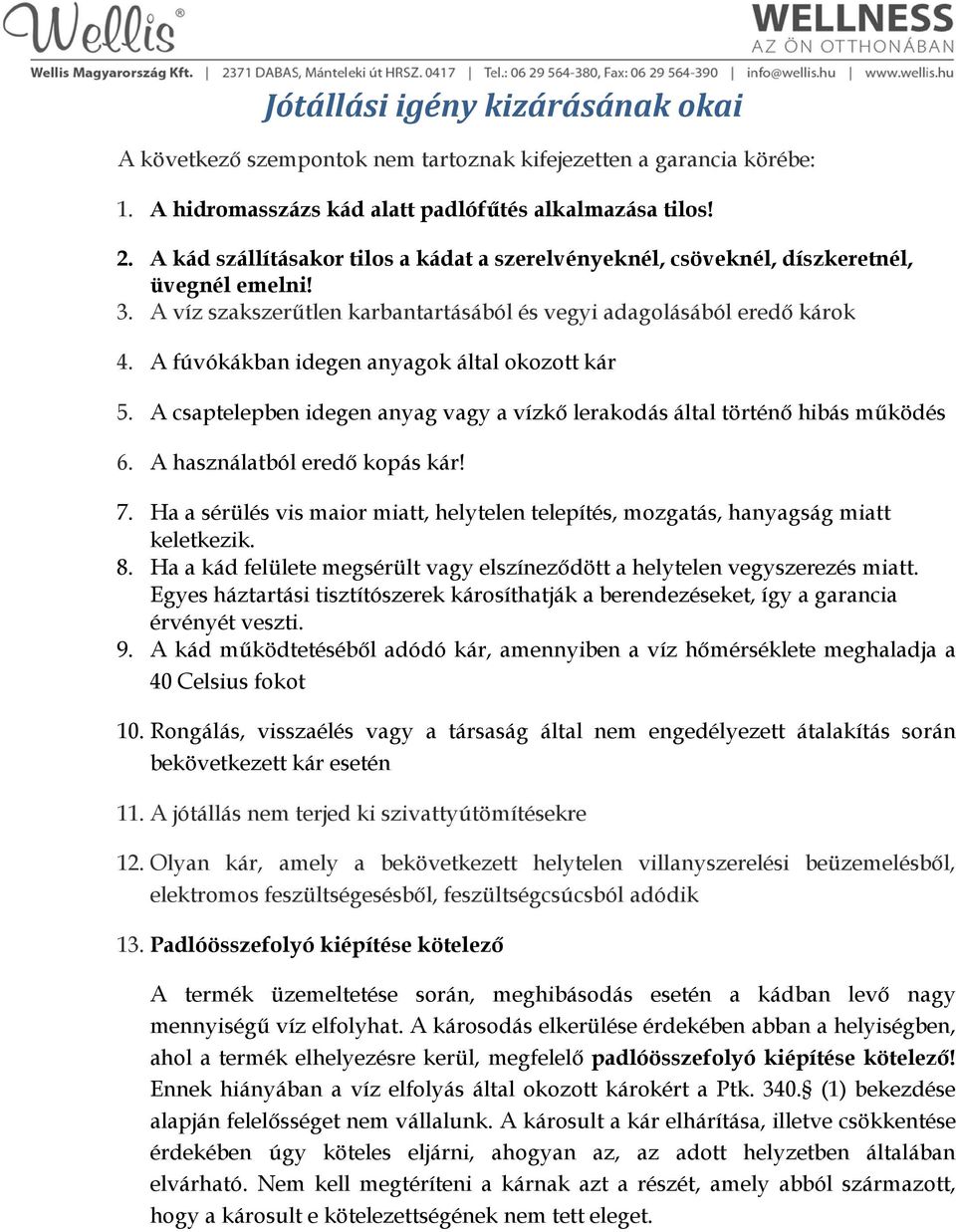 A fúvókákban idegen anyagok által okozott kár 5. A csaptelepben idegen anyag vagy a vízkő lerakodás által történő hibás működés 6. A használatból eredő kopás kár! 7.