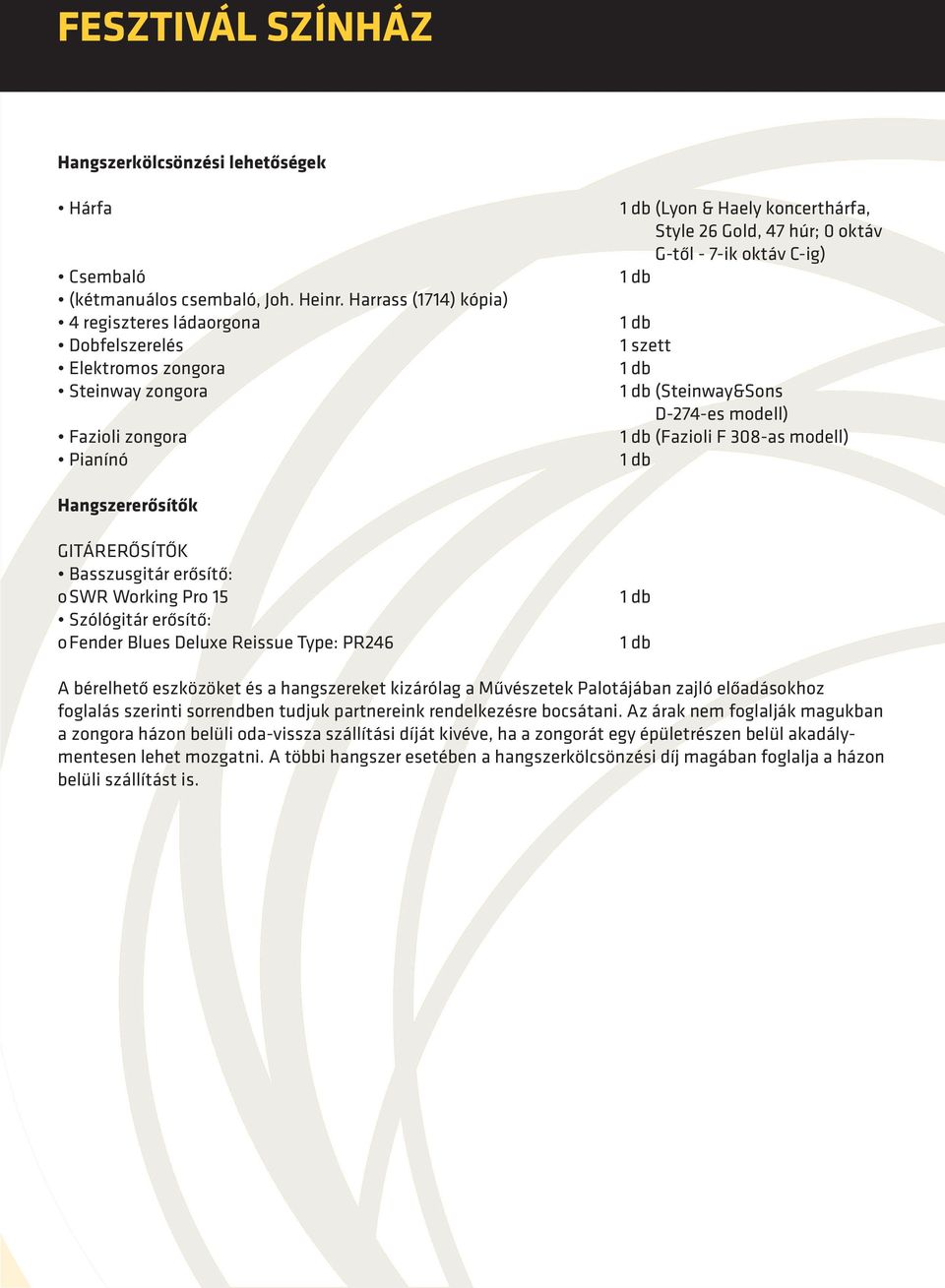 db szett db db (Steinway&Sons D--es modell) db (Fazioli F 0-as modell) db Hangszererősítők GITÁRERŐSÍTŐK Basszusgitár erősítő: o SWR Working Pro Szólógitár erősítő: o Fender Blues Deluxe Reissue