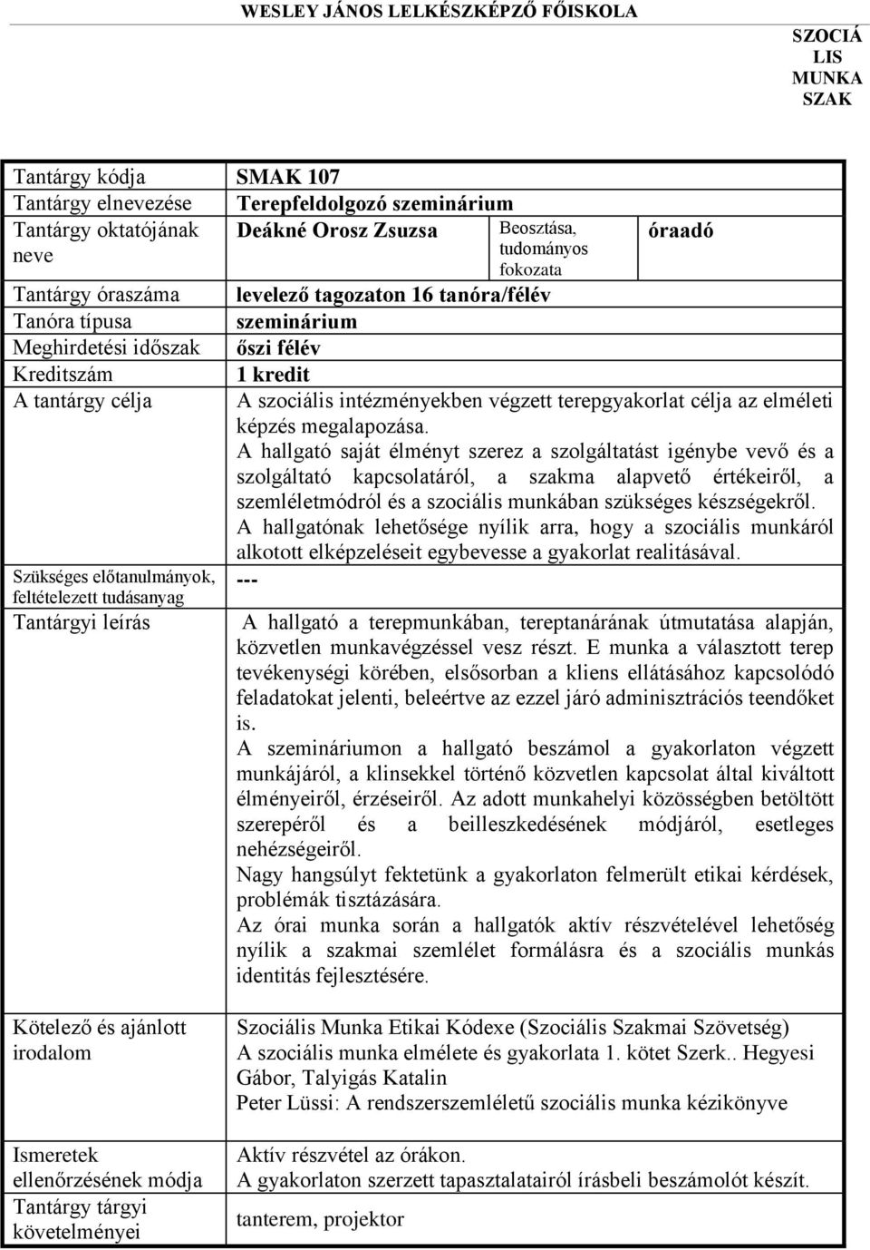 A hallgató saját élményt szerez a szolgáltatást igénybe vevő és a szolgáltató kapcsolatáról, a szakma alapvető értékeiről, a szemléletmódról és a szociális munkában szükséges készségekről.