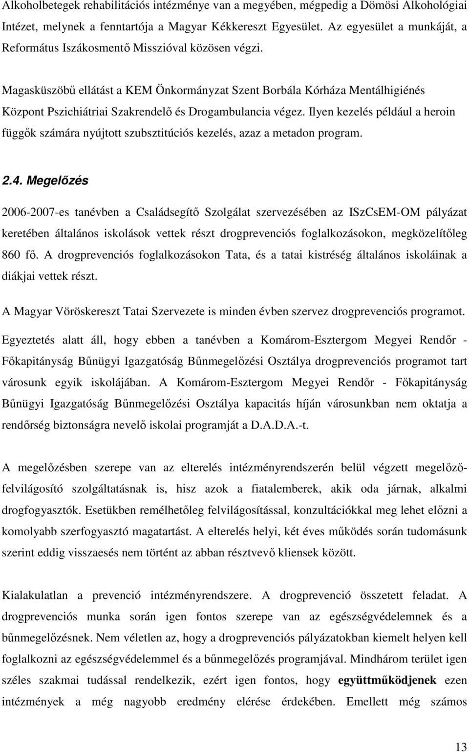 Magasküszöbű ellátást a KEM Önkormányzat Szent Borbála Kórháza Mentálhigiénés Központ Pszichiátriai Szakrendelő és Drogambulancia végez.