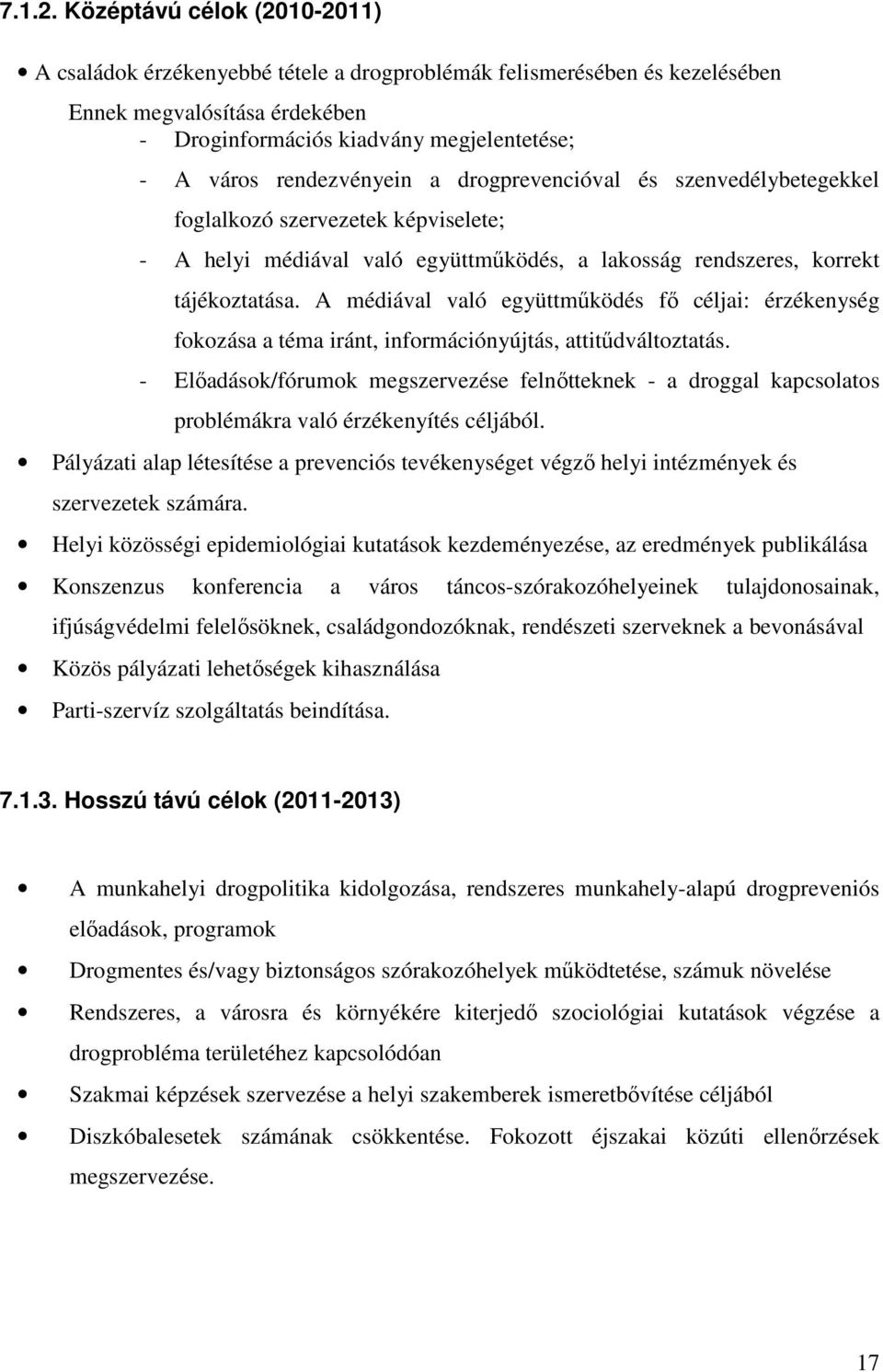 rendezvényein a drogprevencióval és szenvedélybetegekkel foglalkozó szervezetek képviselete; - A helyi médiával való együttműködés, a lakosság rendszeres, korrekt tájékoztatása.