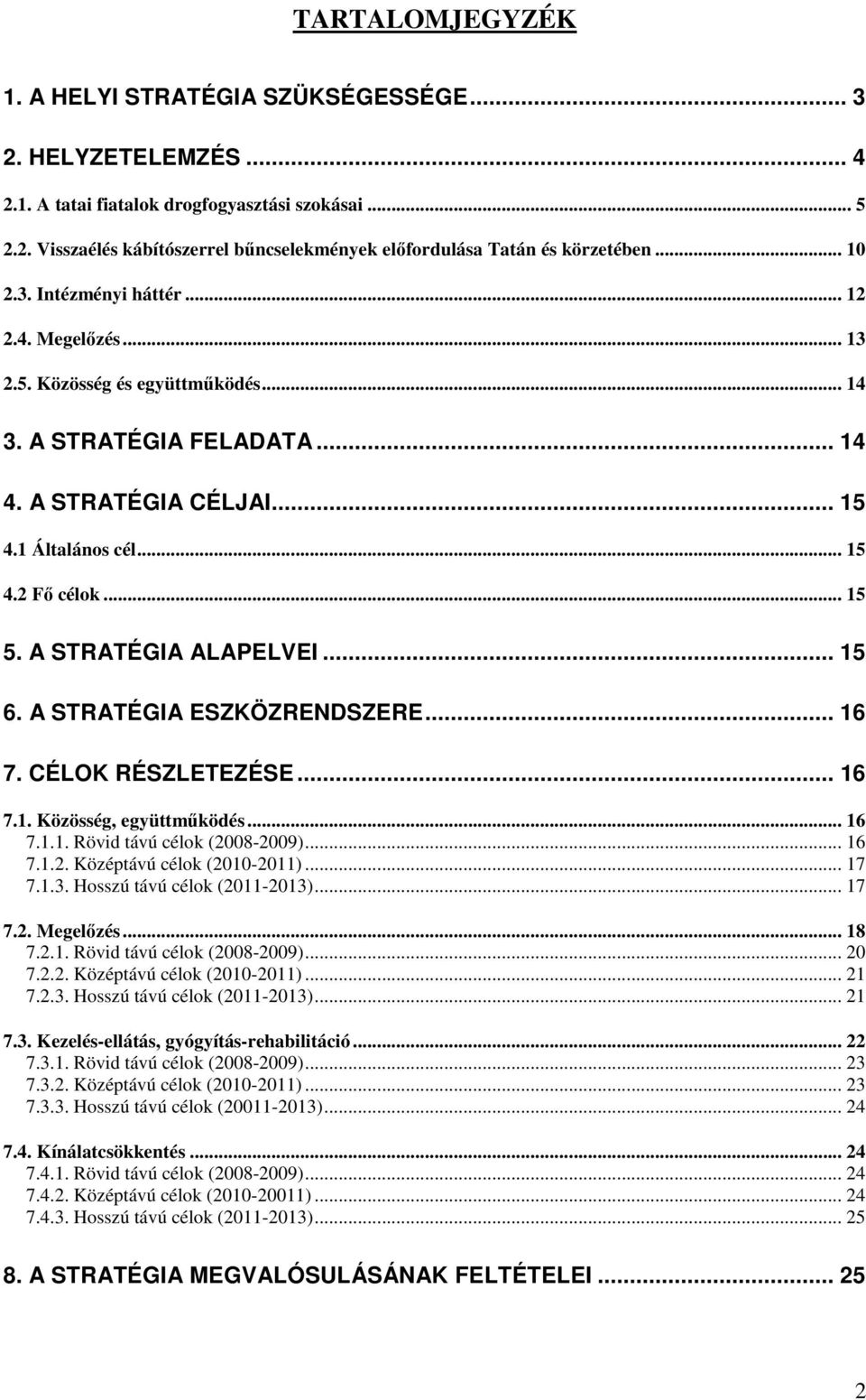 A STRATÉGIA ALAPELVEI... 15 6. A STRATÉGIA ESZKÖZRENDSZERE... 16 7. CÉLOK RÉSZLETEZÉSE... 16 7.1. Közösség, együttműködés... 16 7.1.1. Rövid távú célok (2008-2009)... 16 7.1.2. Középtávú célok (2010-2011).