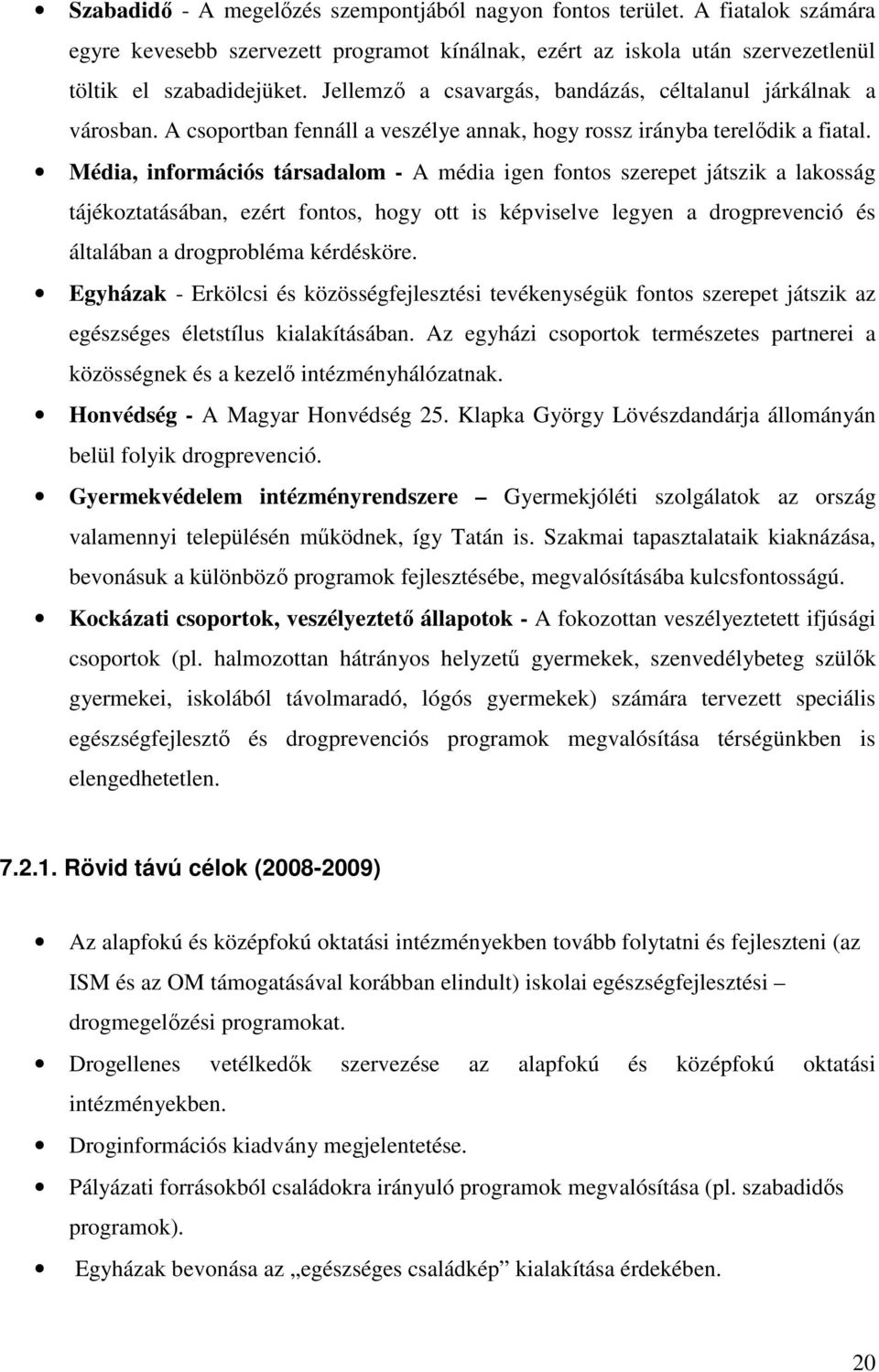 Média, információs társadalom - A média igen fontos szerepet játszik a lakosság tájékoztatásában, ezért fontos, hogy ott is képviselve legyen a drogprevenció és általában a drogprobléma kérdésköre.