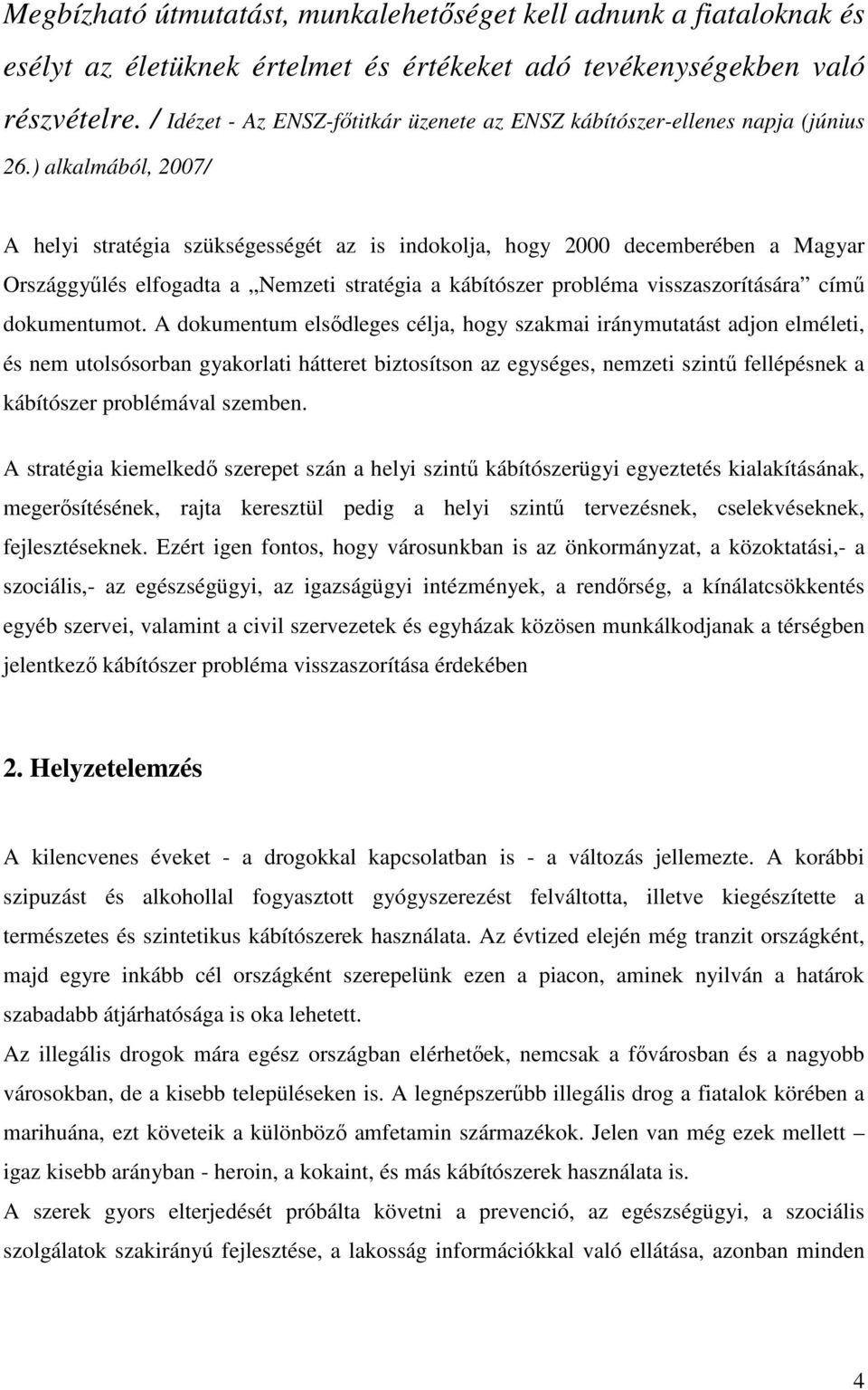 ) alkalmából, 2007/ A helyi stratégia szükségességét az is indokolja, hogy 2000 decemberében a Magyar Országgyűlés elfogadta a Nemzeti stratégia a kábítószer probléma visszaszorítására című