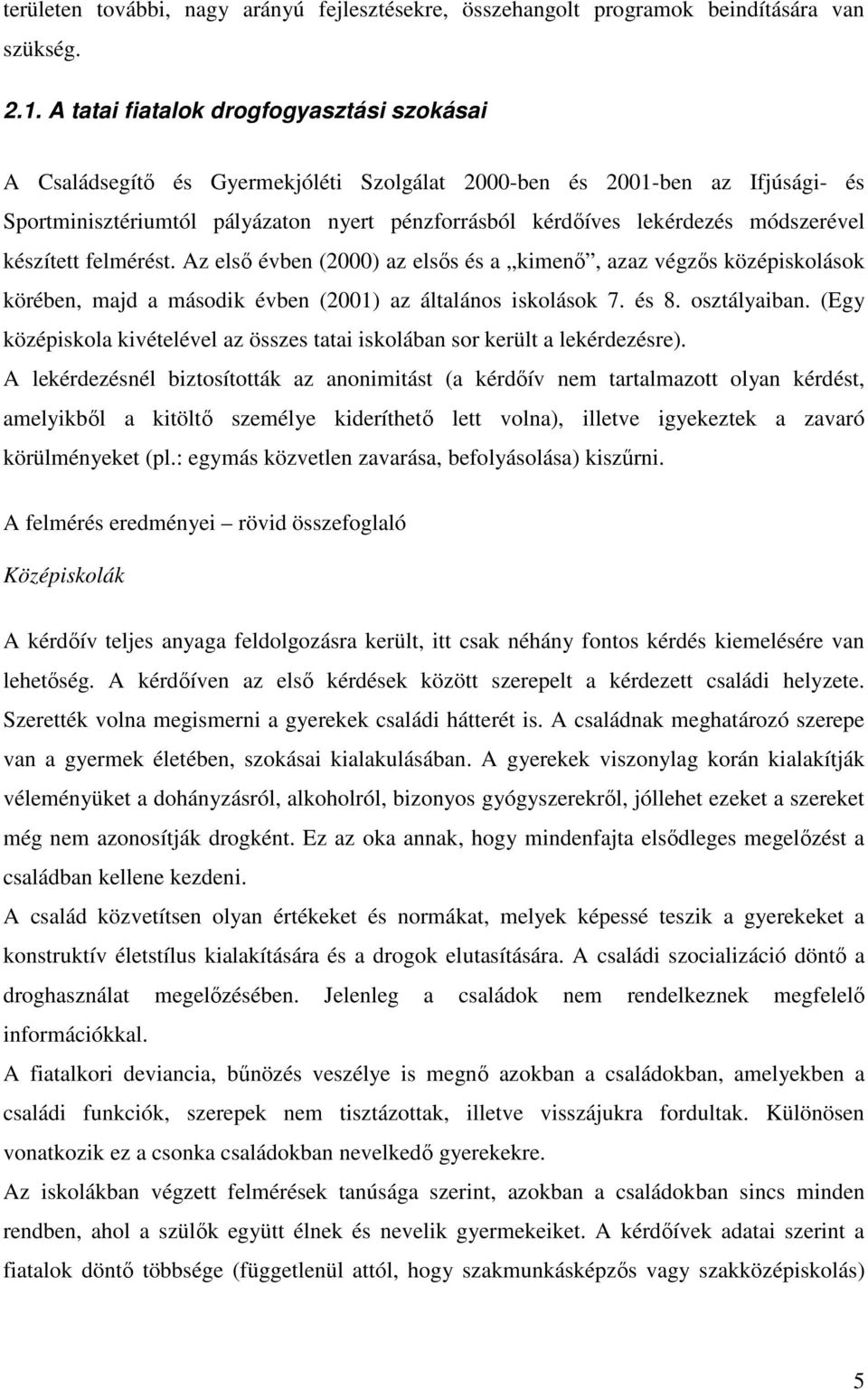 módszerével készített felmérést. Az első évben (2000) az elsős és a kimenő, azaz végzős középiskolások körében, majd a második évben (2001) az általános iskolások 7. és 8. osztályaiban.