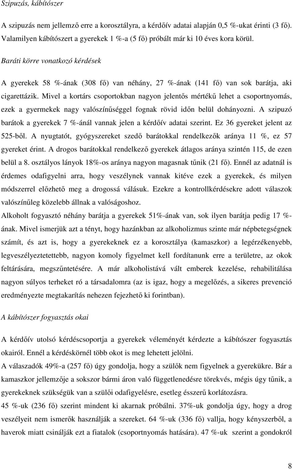 Mivel a kortárs csoportokban nagyon jelentős mértékű lehet a csoportnyomás, ezek a gyermekek nagy valószínűséggel fognak rövid időn belül dohányozni.