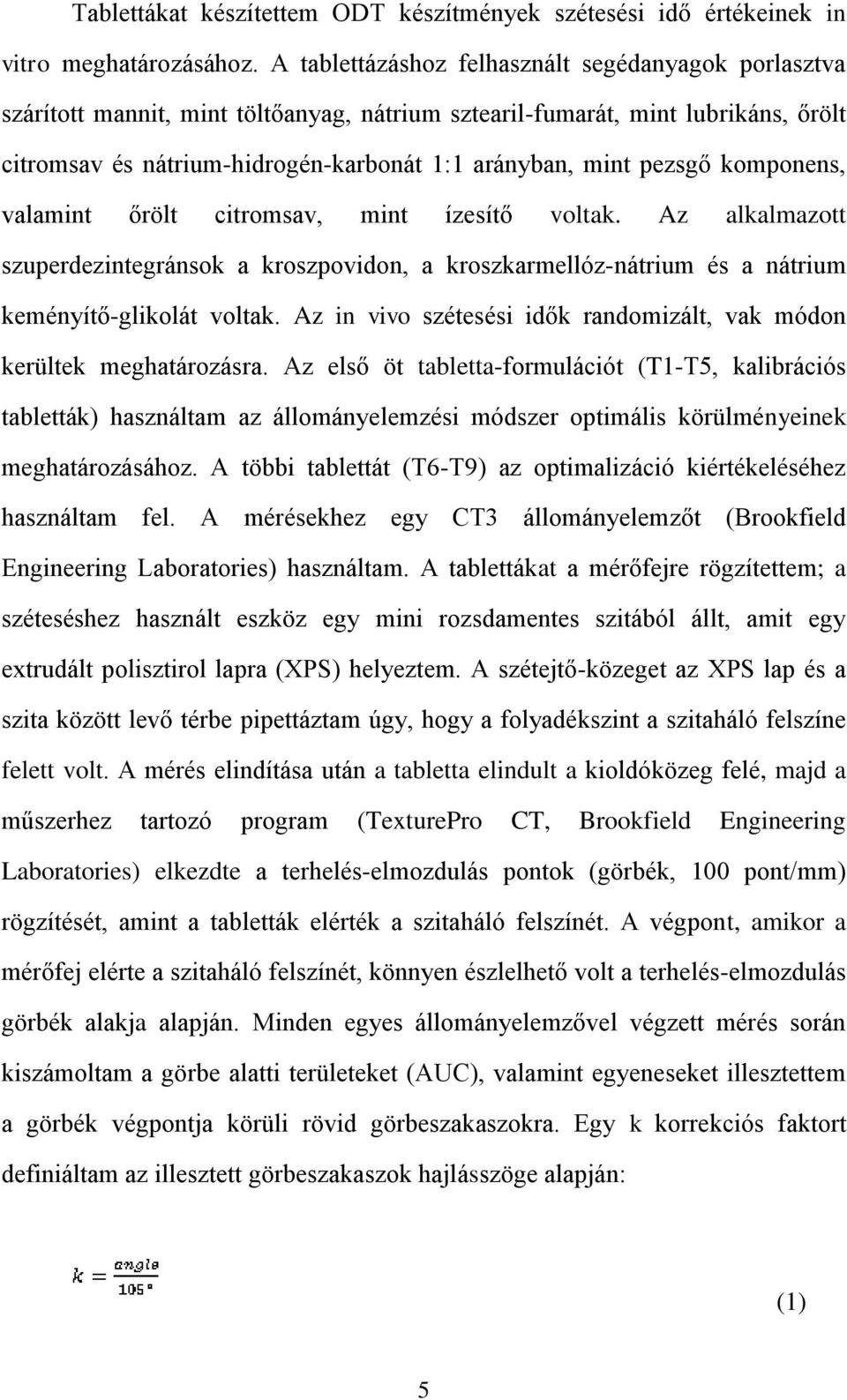 pezsgő komponens, valamint őrölt citromsav, mint ízesítő voltak. Az alkalmazott szuperdezintegránsok a kroszpovidon, a kroszkarmellóz-nátrium és a nátrium keményítő-glikolát voltak.