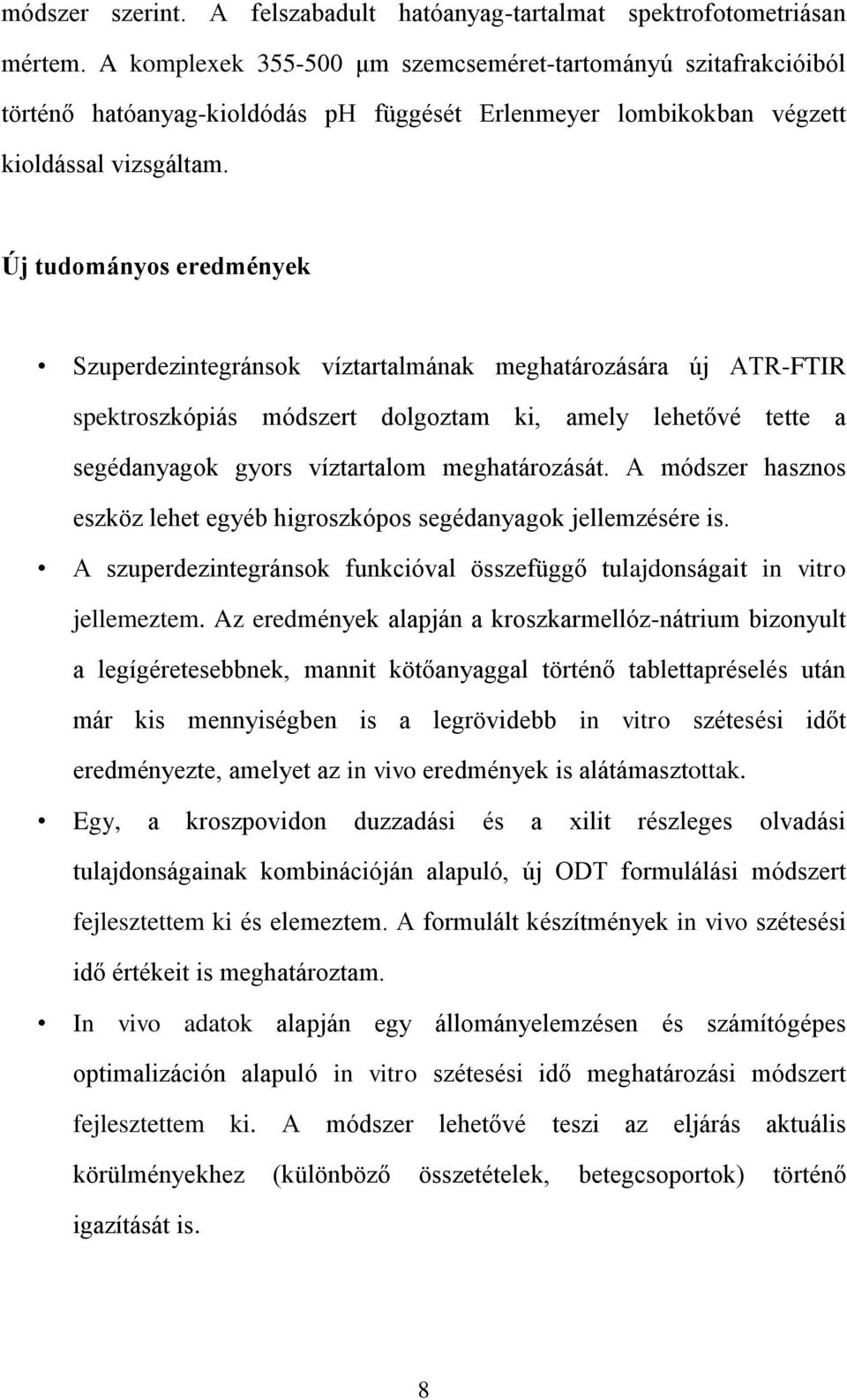 Új tudományos eredmények Szuperdezintegránsok víztartalmának meghatározására új ATR-FTIR spektroszkópiás módszert dolgoztam ki, amely lehetővé tette a segédanyagok gyors víztartalom meghatározását.