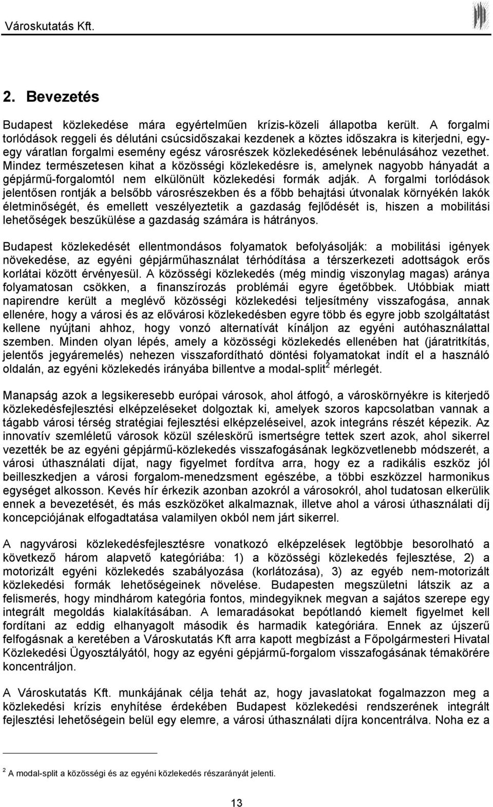 Mindez természetesen kihat a közösségi közlekedésre is, amelynek nagyobb hányadát a gépjármű-forgalomtól nem elkülönült közlekedési formák adják.