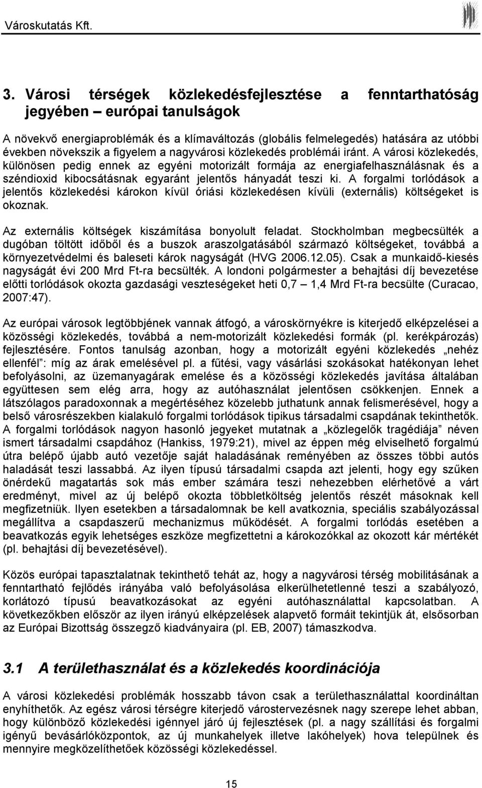 A városi közlekedés, különösen pedig ennek az egyéni motorizált formája az energiafelhasználásnak és a széndioxid kibocsátásnak egyaránt jelentős hányadát teszi ki.