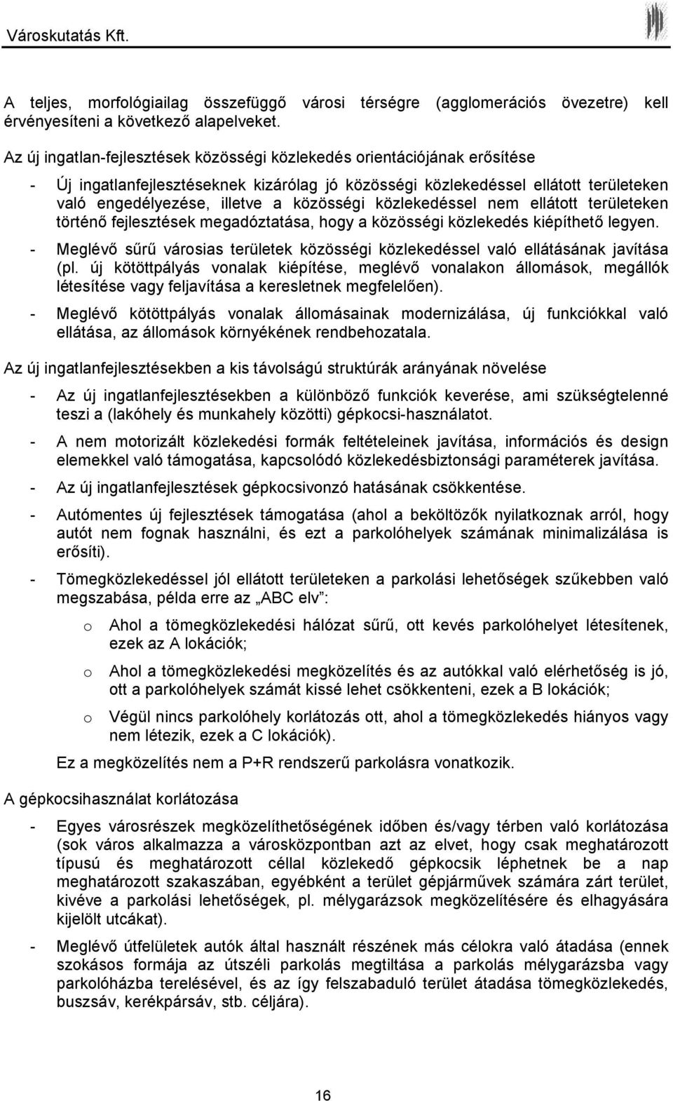 közösségi közlekedéssel nem ellátott területeken történő fejlesztések megadóztatása, hogy a közösségi közlekedés kiépíthető legyen.