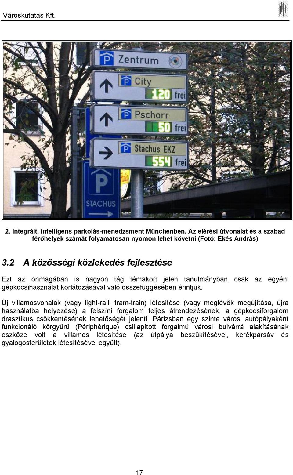 Új villamosvonalak (vagy light-rail, tram-train) létesítése (vagy meglévők megújítása, újra használatba helyezése) a felszíni forgalom teljes átrendezésének, a gépkocsiforgalom drasztikus