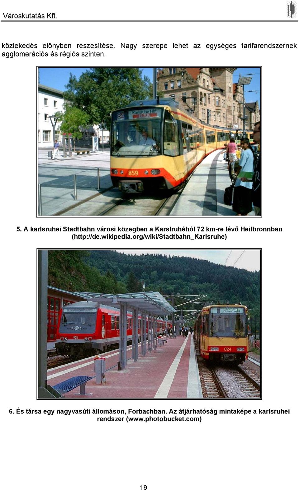 A karlsruhei Stadtbahn városi közegben a Karslruhéhól 72 km-re lévő Heilbronnban (http://de.