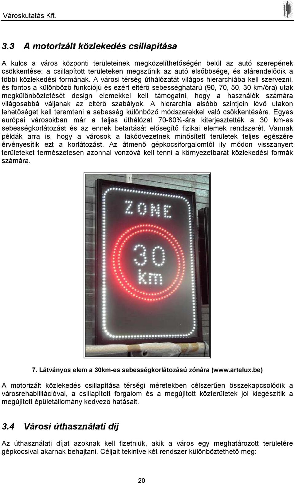 A városi térség úthálózatát világos hierarchiába kell szervezni, és fontos a különböző funkciójú és ezért eltérő sebességhatárú (90, 70, 50, 30 km/óra) utak megkülönböztetését design elemekkel kell