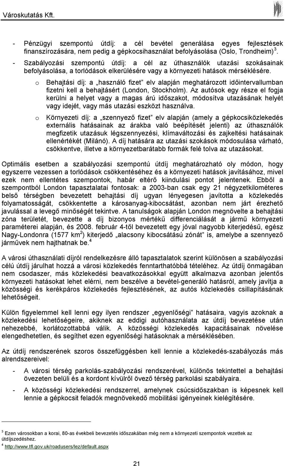 o Behajtási díj: a használó fizet elv alapján meghatározott időintervallumban fizetni kell a behajtásért (London, Stockholm).