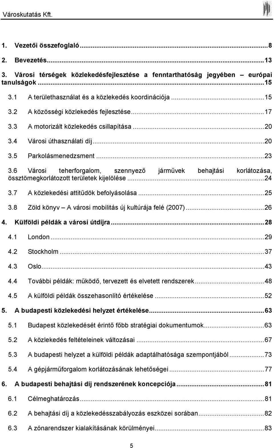 6 Városi teherforgalom, szennyező járművek behajtási korlátozása, össztömegkorlátozott területek kijelölése...24 3.7 A közlekedési attitűdök befolyásolása...25 3.