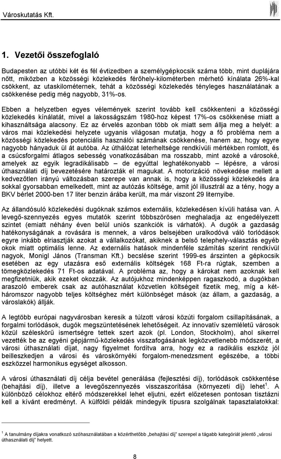 Ebben a helyzetben egyes vélemények szerint tovább kell csökkenteni a közösségi közlekedés kínálatát, mivel a lakosságszám 1980-hoz képest 17%-os csökkenése miatt a kihasználtsága alacsony.