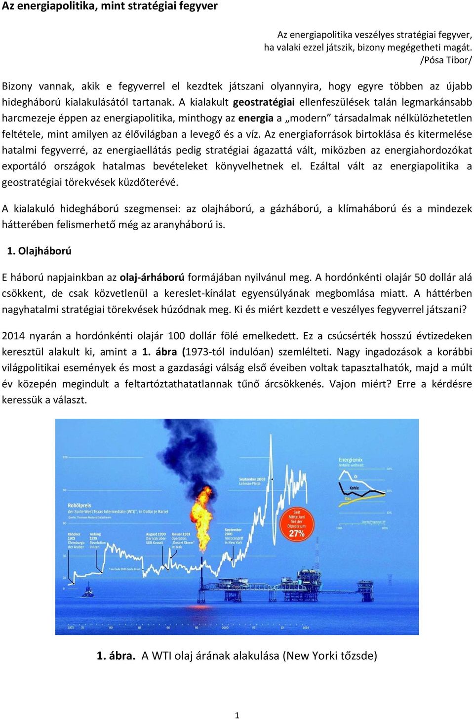 A kialakult geostratégiai ellenfeszülések talán legmarkánsabb harcmezeje éppen az energiapolitika, minthogy az energia a modern társadalmak nélkülözhetetlen feltétele, mint amilyen az élővilágban a