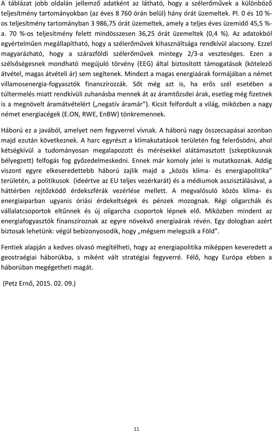 Az adatokból egyértelműen megállapítható, hogy a szélerőművek kihasználtsága rendkívül alacsony. Ezzel magyarázható, hogy a szárazföldi szélerőművek mintegy 2/3 a veszteséges.