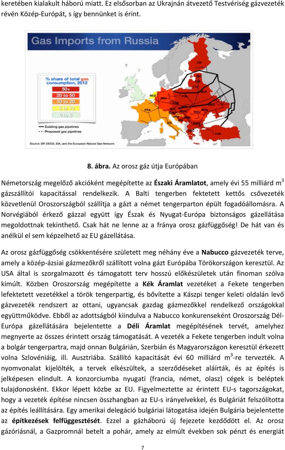 A Balti tengerben fektetett kettős csővezeték közvetlenül Oroszországból szállítja a gázt a német tengerparton épült fogadóállomásra.