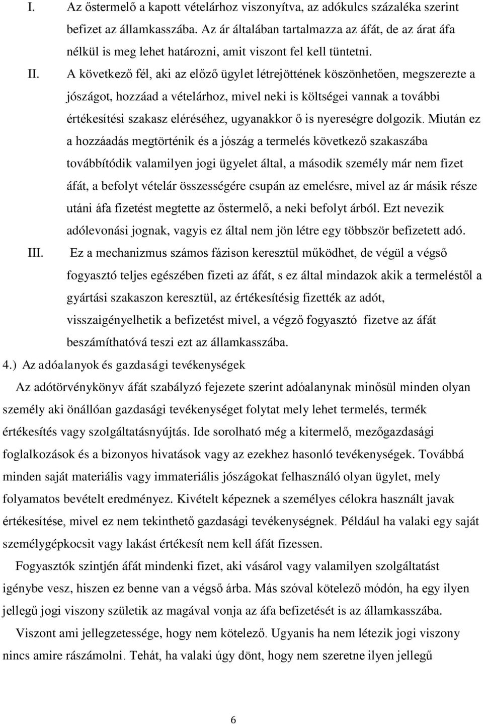 A következő fél, aki az előző ügylet létrejöttének köszönhetően, megszerezte a jószágot, hozzáad a vételárhoz, mivel neki is költségei vannak a további értékesítési szakasz eléréséhez, ugyanakkor ő